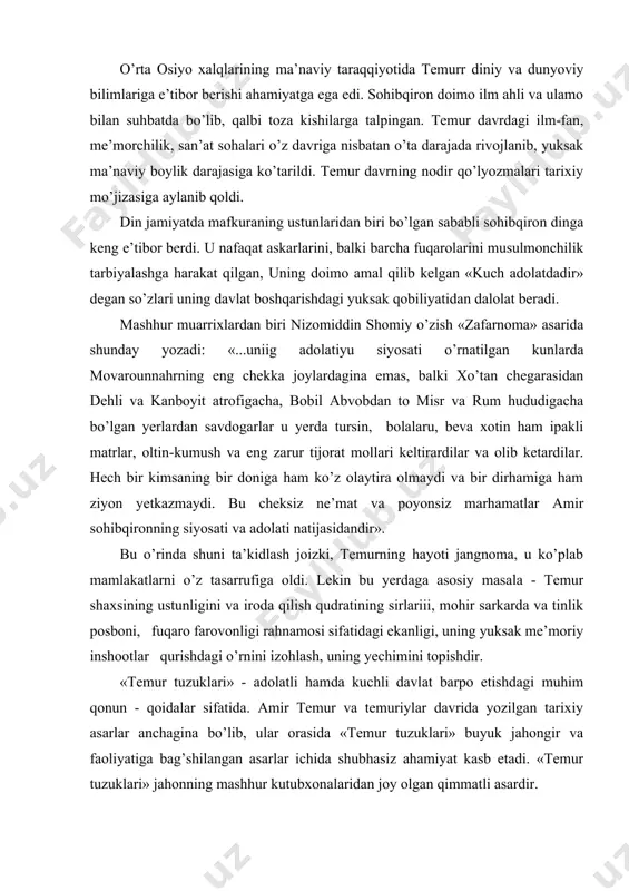 m ipakli matrlar, oltin-kumush va eng zarur tijorat mollari keltirardilar va olib ketardilar. hech bir kimsaning bir doniga ham ko’z olaytira olmaydi va bir dirhamiga ham ziyon yetkazmaydi. bu cheksiz ne’mat va poyonsiz marhamatlar amir sohibqironning siyosati va adolati natijasidandir». bu o’rinda shuni ta’kidlash joizki, temurning hayoti jangnoma, u ko’plab mamlakatlarni o’z tasarrufiga oldi. lekin bu yerdaga asosiy masala - temur shaxsining ustunligini va iroda qilish qudratining sirlariii, mohir sarkarda va tinlik posboni, fuqaro farovonligi rahnamosi sifatidagi ekanligi, uning yuksak me’moriy inshootlar qurishdagi o’rnini izohlash, uning yechimini topishdir. «temur tuzuklari» - adolatli hamda kuchli davlat barpo etishdagi muhim qonun - qoidalar sifatida. amir temur va temuriylar davrida yozilgan tarixiy asarlar anchagina bo’lib, ular orasida «temur tuzuklari» buyuk jahongir va faoliyatiga bag’shilangan asarlar ichida shubhasiz ahamiyat kasb etadi. «temur tuzuklari» jahonning mashhur kutubxonalaridan joy olgan qimmatli asardir. «temur tuzuklari» ikki qism, 56 ta banddan iborat tarixiy huquqiy asar bo’lib, unda sohibqironning …