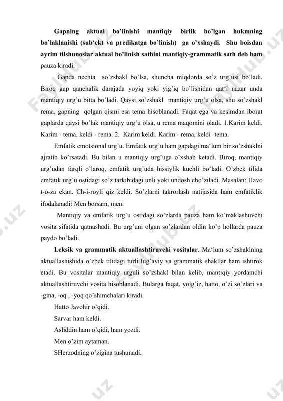 iqiy urg’u olib aktuallashadi - remaga aylanadi. kommunikativ bo’linmas gaplar. har qanday gap ham tema - rematik bo’linishga ega bo’lavermaydi. shunday ko’rinishdagi gaplar ham borki, ularni kommunikativ bo’linmas gaplar deyish mumkin. bunday gaplarda tema (ma‘lum axborot) bo’lmaydi. gap butunicha remadangina iborat bo’ladi. bunday gaplarning axborot vasifasi biror voqea-hodisaning mavjudligi yoki vujudga kelganligini ifodalashdan iborat bo’ladi. 1. bugun stadionga boriladi. 2.bahor. 3. issiq boshlandi. 4. tez tong otdi. 5. rahmat. kommunikativ yaxlitlik gaplarning ko’proq bir tarkibliligi bilan aloqador bo’ladi. ikki tarkibli fe‘l kesimli gaplarda bu gap semantikasi bilan bog’langan bo’ladi. 1.tong otdi. 2.shom tushdi. bunday gaplarning semantik strukturasi deyarli bir tarkibli gaplarga yaqinlashib qoladi. adabiyotlar: 1. ne‘matov h. va b. o’zbek tili struktural sintaksisi. -t.: universitet, 2000. 2. mengliev b. o’zbek tilining struktur sintaksisi –qarshi., 2003. 3. g’ulomov a., asqarova m. hozirgi o’zbek adabiy tili. sintaksis. -t.: 1989. 4. o’zbek tili grammatikasi. ii tom. sintaksis. - t.: fan, 1975. - 548 …