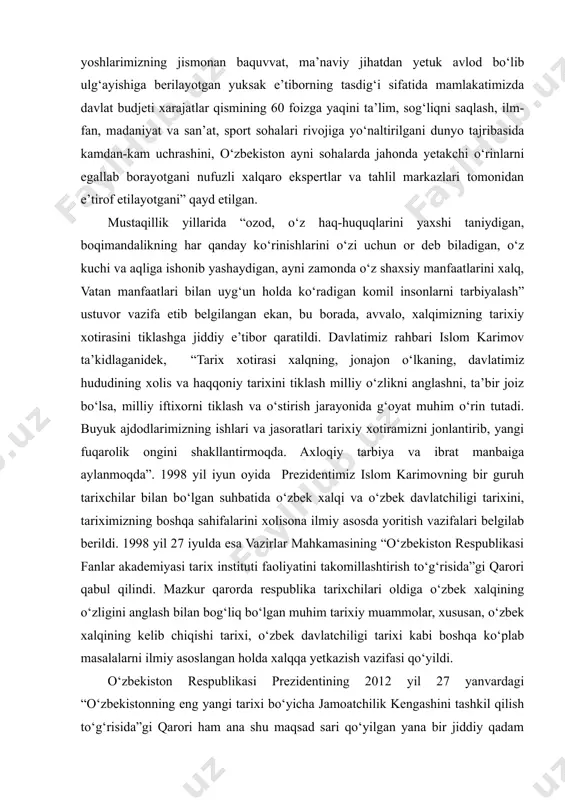 ab aholi, birinchi navbatda, yoshlarimizning jismonan baquvvat, ma’naviy jihatdan yetuk avlod bo‘lib ulg‘ayishiga berilayotgan yuksak e’tiborning tasdig‘i sifatida mamlakatimizda davlat budjeti xarajatlar qismining 60 foizga yaqini ta’lim, sog‘liqni saqlash, ilm-fan, madaniyat va san’at, sport sohalari rivojiga yo‘naltirilgani dunyo tajribasida kamdan-kam uchrashini, o‘zbekiston ayni sohalarda jahonda yetakchi o‘rinlarni egallab borayotgani nufuzli xalqaro ekspertlar va tahlil markazlari tomonidan e’tirof etilayotgani” qayd etilgan. mustaqillik yillarida “ozod, o‘z haq-huquqlarini yaxshi taniydigan, boqimandalikning har qanday ko‘rinishlarini o‘zi uchun or deb biladigan, o‘z kuchi va aqliga ishonib yashaydigan, ayni zamonda o‘z shaxsiy manfaatlarini xalq, vatan manfaatlari bilan uyg‘un holda ko‘radigan komil insonlarni tarbiyalash” ustuvor vazifa etib belgilangan ekan, bu borada, avvalo, xalqimizning tarixiy xotirasini tiklashga jiddiy e’tibor qaratildi. davlatimiz rahbari islom karimov ta’kidlaganidek, “tarix xotirasi xalqning, jonajon o‘lkaning, davlatimiz hududining xolis va haqqoniy tarixini tiklash milliy o‘zlikni anglashni, ta’bir joiz bo‘lsa, milliy iftixorni tiklash va o‘stirish jarayonida g‘oyat muhim o‘rin tutadi. buyuk ajdodlarimizning ishlari va jasoratlari …
