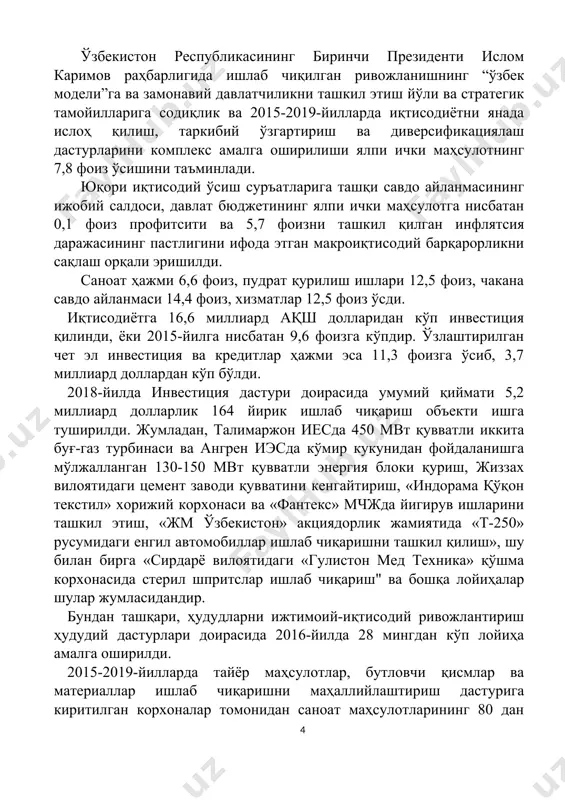 енти ислом каримов раҳбарлигида ишлаб чиқилган ривожланишнинг “ўзбек модели”га ва замонавий давлатчиликни ташкил этиш йўли ва стратегик тамойилларига содиқлик ва 2015-2019-йилларда иқтисодиётни янада ислоҳ қилиш, таркибий ўзгартириш ва диверсификациялаш дастурларини комплекс амалга оширилиши ялпи ички маҳсулотнинг 7,8 фоиз ўсишини таъминлади. юқори иқтисодий ўсиш суръатларига ташқи савдо айланмасининг ижобий салдоси, давлат бюджетининг ялпи ички маҳсулотга нисбатан 0,1 фоиз профитсити ва 5,7 фоизни ташкил қилган инфлятсия даражасининг пастлигини ифода этган макроиқтисодий барқарорликни сақлаш орқали эришилди. саноат ҳажми 6,6 фоиз, пудрат қурилиш ишлари 12,5 фоиз, чакана савдо айланмаси 14,4 фоиз, хизматлар 12,5 фоиз ўсди. иқтисодиётга 16,6 миллиард ақш долларидан кўп инвестиция қилинди, ёки 2015-йилга нисбатан 9,6 фоизга кўпдир. ўзлаштирилган чет эл инвестиция ва кредитлар ҳажми эса 11,3 фоизга ўсиб, 3,7 миллиард доллардан кўп бўлди. 2018-йилда инвестиция дастури доирасида умумий қиймати 5,2 миллиард долларлик 164 йирик ишлаб чиқариш объекти ишга туширилди. жумладан, талимаржон иесда 450 мвт қувватли иккита буғ-газ турбинаси ва ангрен иэсда кўмир …
