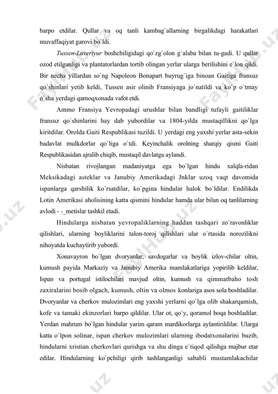 orlari barpo qildilar. ular ot, qo`y, qoramol boqa boshladilar. yerdan mahrum bo`lgan hindular yarim qaram mardikorlarga aylantirildilar. ularga katta o`lpon solinar, ispan cherkov mulozimlari ularning ibodatxonalarini buzib, hindularni xristian cherkovlari qurishga va shu dinga e`tiqod qilishga majbur etar edilar. hindularning ko`pchiligi qirib tashlanganligi sababli mustamlakachilar yamayka, kuba, braziliya ekinzorlarida ishlatish uchun afrikadan negr qullar keltira boshladilar. xviii asrda hindular ko`p marta qo`zg`olon ko`tardilar. masalan, ularning sardori tupak amaru 1781-vilda peruda ispanlarga tjarshi qo`zg`olonga boshchilik qildi, qullikni bekor qildi, ispan amaldorlarini haydab yubordi. biroq, mustamlakachilar deyarli qurollanmagan 60 ming hindularni tor-mor qildilar. tupak amaruni ushlab, tilini sug`urdilar va otga bog`lab tilka-pora qildilar. jspanlar lotin amenkasidan oltin, qand, shakar, paxta olib ketishar va u yerga sanoat mollari keltirib, mustamlakalarda savdo-sotiq va mahalliy sanoat rivojiga turtki berdilar. xviii asrda ispaniyaning amerikadagi mustamlakalari ko`p miqdorda teri va tuzlanјan_go`shtni chetga chiqarib sotar, po^abzal, shisha, quroitporox ishlab chiqarar, kichik kemalar qurar, gazlama to`qifedilar.` shu bilan bir …