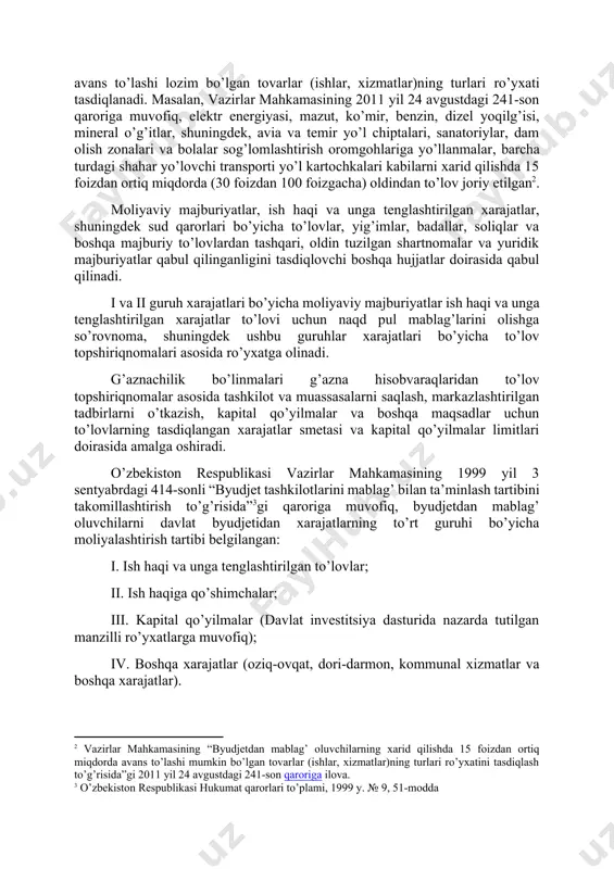 lar tomonidan imzolanishi va tashkilot muhri bilan tasdiqlanishi shart. amaldagi qonunchilik talablariga ko’ra, byudjet tashkilotlari oldindan kamida 15 foiz to’lovni amalga oshirishlari talab qilinadi, bundan o’zbekiston respublikasi vazirlar mahkamasi tomonidan belgilangan hollar mustasno. ayrim hollarda vazirlar mahkamasi tomonidan byudjetdan mablag’ oluvchilarning xarid qilishda 15 foizdan ortiq miqdorda avans to’lashi lozim bo’lgan tovarlar (ishlar, xizmatlar)ning turlari ro’yxati tasdiqlanadi. masalan, vazirlar mahkamasining 2011 yil 24 avgustdagi 241-son qaroriga muvofiq, elektr energiyasi, mazut, ko’mir, benzin, dizel yoqilg’isi, mineral o’g’itlar, shuningdek, avia va temir yo’l chiptalari, sanatoriylar, dam olish zonalari va bolalar sog’lomlashtirish oromgohlariga yo’llanmalar‎, barcha turdagi shahar yo’lovchi transporti yo’l kartochkalari kabilarni xarid qilishda 15 foizdan ortiq miqdorda (30 foizdan 100 foizgacha) oldindan to’lov joriy etilgan[footnoteref:2]. [2: vazirlar mahkamasining “byudjetdan mablag’ oluvchilarning xarid qilishda 15 foizdan ortiq miqdorda avans to’lashi mumkin bo’lgan tovarlar (ishlar, xizmatlar)ning turlari ro’yxatini tasdiqlash to’g’risida”gi 2011 yil 24 avgustdagi 241-son qaroriga ilova.] moliyaviy majburiyatlar, ish haqi va unga tenglashtirilgan …