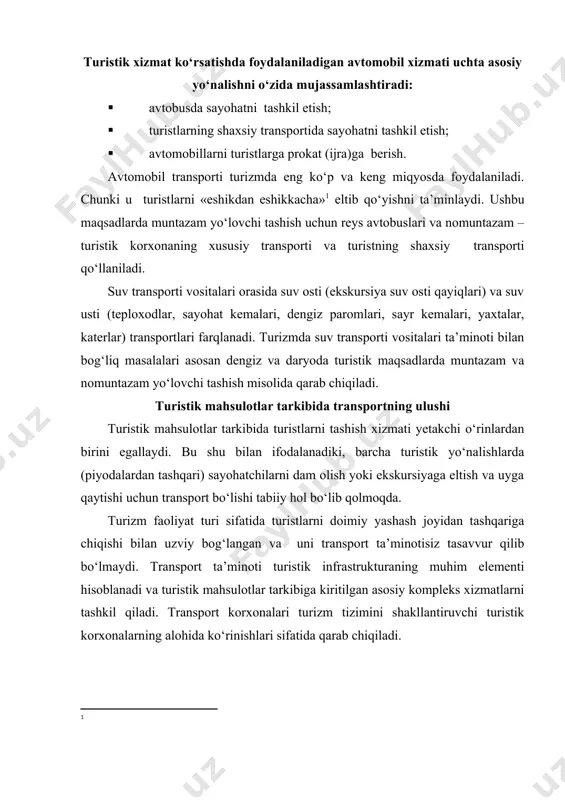 sport korxonalari turizm tizimini shakllantiruvchi turistik korxonalarning alohida ko‘rinishlari sifatida qarab chiqiladi. turistik mahsulotni shakllanitirishda tashqi tashkilotlar xizmatlari harajatlarining ulushi turfirma uchun quyidagicha bo‘ladi: · joylashtirish harajatlari – 46,5% · transport harajatlari – 25,7% · ovqatlanish harajatlari – 9,7% · ekskursiya xizmatlari harajatlari – 3,6% jami: – 85,5% (safar paytidagi sug‘urta xizmatlari, viza xizmatlari, tibbiyot xizmatlari va boshqalar). turizm sohasida transport ta’minoti tizimi qo‘yidagicha farqalanadi: · turga qo‘shilgan va asosiy turistik xizmatlarga kiruvchi turistik tashish vositasi sifatida, turistlarni doimiy yashash joyidan belgilangan manzilga eltib qo‘yish (yoki yo‘nalish boshlanadigan joyga) va qayta olib kelish; · transfer – turistlarni ko’tib olish va kuzatib qo‘yish uchun transport vositasini taqdim etish; · tur-safar bo‘yicha dasturlashtirilgan tadbirlarga xizmat ko‘rsatish: ekskursion xizmat, dasturdagi tadbirlarga borish, atrofga tashrif byurish, yo‘nalish bo‘yicha ko‘chish; · turga kiritilgan sayoxat davomida ijaraga beriladigan yengil avtomashina turistlarni transportda tashish xizmatlari va uning turlari: tashishning yer ustida olib yurish turlari bo‘yicha : · …