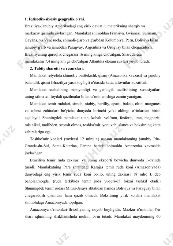 jerays shtatidan hamda boliviya va paragvay bilan chegaradosh qismidan ham qazib olinadi. boksitning yirik konlari mamlakat shimolidagi amazoniyada topilgan. amazoniya o'rmonlari-braziliyaning noyob boyligidir. mazkur o'rmonlar yer shari iqlimining shakllanishida muhim o'rin tutadi. mamlakat maydonining 60 foizini o'rmonlar egallaydi. mamlakatning eng yirik amazonka daryosining uzunligi 6400 km bo'lib, daryo yer sharidagi eng sersuv daryo hisoblanadi. 3. aholisi. braziliya-ulkan aholi salohiyatiga ega mamlakat. mamlakat aholisi lotin amerikasi jami aholisining taxminan 1\3 qismini tashkil etadi. braziliya aholisi soni 186 mln kishidan ortiq bo'lib, dunyoda 5-o'rinda turadi. braziliya millati murakkab etnik tarkibi bilan ajralib turadi. jumladan mamlakat aholisi bo'lgan mahalliy aholi indeyeslar bilan afrikalik negrlar va yevropalik muxojirlarning aralashuvi natijasida hosil bo'lgan. tub joy aholi hisoblangan indeyeslar mamlakat jami aholisining 10 foizini tashkil etib, ular asosan amazoniyaning ichki rayonlarida yashaydi. mamlakat aholisi milliy tarkibi xilma-xil bo'lib, uning tarkibida oq tanlilar 54,7 foiz, negrlar 5,9 foiz, mulatlar, metislar, sambolar va indeyeslar 38,5 foizni tashkil etadi. …