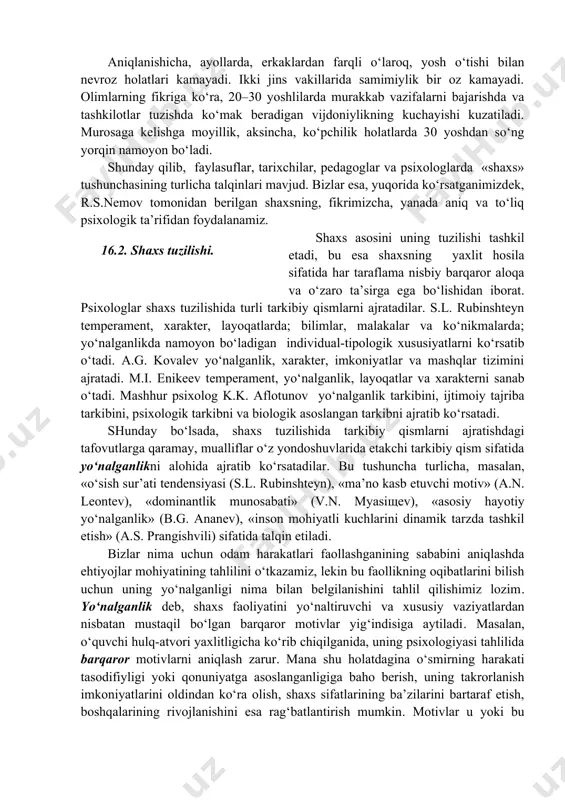 y doirasi, kelib chiqishi, kasbi, o‘z tipi va h.k.larning xususiyatlaridan yig‘ib olish mumkin ». hozirgi kunda psixologiya shaxsni insonning jamiyatdagi hayotida shakllanadigan ijtimoiy-psixologik hosila sifatida tushuntiradi. odam ijtimoiy mavjudot sifatida boshqa odamlar bilan munosabatlarga kirishganida va bu munosabatlar uning shaxsini shakllantiruvchi hal qiluvchi omilga aylanganida, u yangi sifatlarga ega bo‘ladi. chet el psixologiyasida inson shaxsi sifatida barqaror belgilar majmuasini tashkil etuvchi temperament, sezgirlik, motivlar, layoqatlar, mayllar, turli hayotiy vaziyatlarga moslashayotganida aynan shu insonga xos bo‘lgan fikrlar oqimi va hulq-atvorini belgilab beradigan ma’naviyat tushuniladi. j. godfruaning fikricha, shaxs umumiy holda ham irsiy, ham ijtimoiy-madaniy ta’sirlar bilan belgilanadi. «shaxs» tushunchasi o‘z ichiga tabiiy xossalar (jins, temperament va h.k.) asosida ijtimoiy muhit (oila, maktab, «boshqa ahamiyatlilar») va faoliyat (o‘yin, bilish, mehnat) bilan faol o‘zaro ta’sirlar jarayonida hosil bo‘lgan individga xos bo‘lgan ijtimoiy sifatlar yig‘indisini birlashtiradi. inson shaxsi, keng tarqalgan tasavvurlarga qarshi o‘laroq, 30-yoshga etgunicha o‘zgarmasdan qolmaydi. misol keltiradigan bo‘lsak, kaliforniya universitetining bir guruh …