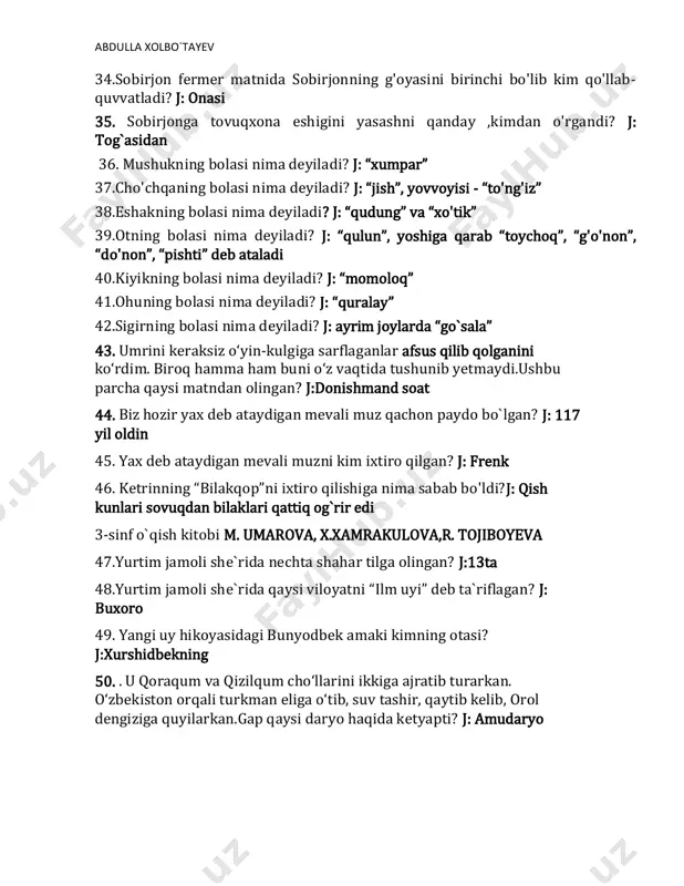 aqat tashqi ko‘rinishini takrorlaydigan kichraytirilgan nusxasi. 26.muhandis kim? j: — texnikaning biror sohasi bo‘yicha oliy ma’lu-motga ega bo‘lgan mutaxassis. 27.origami nima? j: — qog‘ozni buklash yo‘li bilan shakl yasash usuli. 28.pape-mashe nima? j: — qog‘ozni parchalab yopishtirish yo‘li bilan narsa-buyumlar yasash usuli. 29.texnologiya nima?j: — ishlab chiqarishning biror sohasida xomashyo, material, yarimfabrikant va shular kabilarga ishlov be-rish yoki qayta ishlash, ularning holati, xossalari va shaklini o‘zgartirishda qo‘llaniladigan usullar majmui. 30. eskiz nima? j: — bir marta foydalanish uchun mo‘ljallangan chizma. 31. qaysi qushni “o‘rmon shifokori” deb atashadi? j:qizilishtonni 32.qaysin qushning oyoq panja barmoqlarining ikkitasi orqaga, ikkitasi esa oldinga qaragan bo`ladi? j:qizilishtonning 33.qizilishton bir o‘tirishda daraxt tanasidan qancha hasharotni terib yeyishi mumkin ? j: 1000 tagacha abdulla xolbo`tayev 34.sobirjon fermer matnida sobirjonning g'oyasini birinchi bo'lib kim qo'llab- quvvatladi? j: onasi 35. sobirjonga tovuqxona eshigini yasashni qanday ,kimdan o'rgandi? j: tog`asidan 36. mushukning bolasi nima deyiladi? j: “xumpar” 37.cho'chqaning bolasi nima deyiladi? …