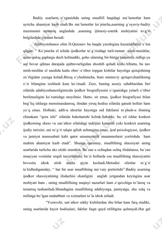 rqali tasvirlanishi, ba`zi hollarda esa muallifning shaxsiyatini bevosita idrok etish ancha qiyin kechadi.metodist olimlar to`g`ri ta`kidlashganiday, “ har bir asar muallifning ma`vaiy portretidir”.badiiy asarning ijodkor shaxsiyatining ifodachisi ekanligini anglab yetgandan keyingina asar mohiyati ham , uning muallifining nuqtayi nazarlari ham o`quvchiga to`laroq va teranroq tushuniladi.shundagina muallifning adabiyotga, jamiyatga, shu xalq va millatga bo`lgan muhabbati va xizmatlari to`la idrok etiladi. “yozuvchi, san`atkor oddiy kishilardan shu bilan ham farq etadiki, uning asarlarida hayot hodisalari, faktlar faqat qayd etilibgina qolmaydi.har gal biror hodisa, fakt haqidagi hikoya-yozuvchining,san`atkorning shu narsaga, hodisaga, pirovardida-kishilarga ijobiy yoki salbiy munosabati bilan sug`orilgan bo`ladi.bu “ munosabat faktori” shunchalik muhimki, faqat ugina bizga hodisa haqida haqqoniy, mukammal, yorqin tasavvur bera oladi. san`atkorning ijobiy munosabati, mehri va muhabbati bilan qizdirilgan hayotiy fakt, xuddi endigina cho`g`dan olingan temirdek, o`z rangi, harorati,fazilatlari bilan hayratga solishi va tahsinimizga sazovor bo`lishi mumkin”. asar matni ustida ishlash asnosida muallif nuqtayi nazarini aniqlashga imkon beradigan nuqtalarga o`quvchilar e`tiborini …