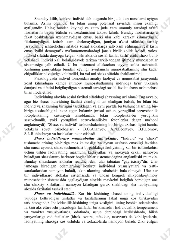 y omilga aylanib qoladi va keyinchalik ijtimoiy shaklda mavjud bo'ladi. 3. inson shaxsining rivojlanishi 4 manbaaga; irsiyat, ijtimoiy muhit, ta'lim-tarbiya, shaxsiy faollikka bog'liqdir. har bir odam o'ziga hos ijtimoiy muhitda, ma'lum oilada, odamlar orasida yashaydi. tug’ilgan kunidanoq atrofidagi odamlar bilan ma'lum ijtimoiy munosabatlarda bo'ladi. uzoq davom etadigan bu munosabatlaraing hammasi shaxsning xulq-atvoriga ta'sir etadi. yoshlik chog’idanoq atrofidagi odamlarning fazilatlarini (mehnatsevarlik, halollik, rostgo'ylik va aksi) o'zlariga singdirib boradilar. bu xususiyatlar keyinchalik shaxsiy sifatlarga aylanib qoladi. oila va maktab tomonidan amalga oshiriladigan ta'lim-tarbiya jarayoni shaxsning shakllanishida muhim ahamiyatga ega. ota-onalar va o’qituvchilarning vazifasi bolalarni faollik (aktivlik) ruhjda tarbiyalashdan iboratdir. bu faollik avvalo ularning jamiyat manfaatlari yo'lida qiladigan ongli mehnatida ko'rinishi lozim. ta'lim-tarbiya natijasida bolalarning bilim, malakasi, qiziqish va e'tiqodlari, dunyoqarashlari o'rtasida ma'lum umumiylik yuzaga keladi. odamga tug'ma ravishda beriladigan nasliy xususiyatlar inson shaxsining tarkib topishiga yordamchi manbaa sifatida ta'sir etadi. ular imkoniyatlar tarzida beriladi. bu layoqatlar qulay sharoit bo’lgandagina ro'yobga chiqishi mumkin. …