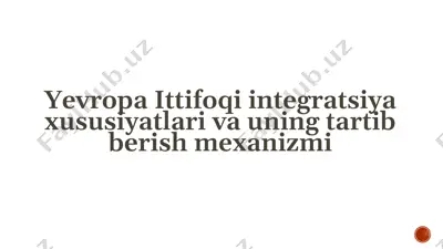 yevropa ittifoqi integratsiya xususiyatlari va uning tartibga solish mexanizmi — PPTX