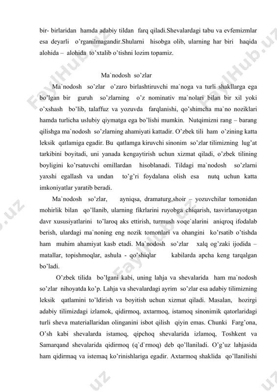 (q`d`rmoq) deb qo’llaniladi. o’g’uz lahjasida ham qidirmaq va istemaq ko’rinishlariga egadir. axtarmoq shaklida qo’llanilishi apcha chegaralangan. bu shakl qipchoq shevalarida axtarmaq//aktarmaq deb ishlatiladi. o’zbek shevalarida ham ma`nodosh so’zlarning ko’pligi bilan ajralib turadi. bu shevalarda ba`zi bir ma`nodosh so’zlar adabiy tildagiga nisbatan ko’proq ko’rinishlarga ega bo’ladi. qipchoq lahjasida: tuzuv// tuziv// duris// yaxshi// miqtay// ejep// ejeptevir// evle// qiamat// bineyi (yaxshi);shipira// jevlik// jappa// hemmesi// tamamam// bagamam// po’tunney// (barcha);shakillamaq// kichirlamaq// baqirmaq// ulumak (qattiq gapirmoq). qarluq – chigil-uyg’ur lahjasida: morcha ( samarqand – buxoro - urgut), chumel` (toshkent), chumel`k ( farg’ona guruhi) chepchek ( iqon, sayram),buv` ( farg’ona shevalari ), biyi ( samarqand-urgut), oy` (toshkent) kabi. yoki erkaklar beligi boglaydigan, chetiga gullar solingan materialni, ya`ni belbogni andijon, qarnob va qorabuloq shevalarida chors`// chorsu deb qo’llanilsa, toshkent shevasida k`ykche deb ishlatiladi. o’g’uz lahjasida: gen// dilsiz// gemlemes// indemes// lol// genelek// sollemes// vorsiz// vedesiz// oldoqchi// yolg’onchi// to’triqsiz// noxoq; buchimi// solovoti / gorunishi// simmoti// siloyoti// qomati; derrev// darhol /shuv …