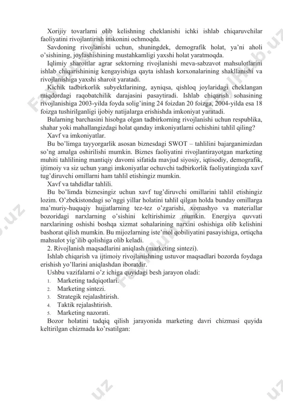 limiy sharoitlar agrar sektorning rivojlanishi meva-sabzavot mahsulotlarini ishlab chiqarishininig kengayishiga qayta ishlash korxonalarining shakllanishi va rivojlanishiga yaxshi sharoit yaratadi. kichik tadbirkorlik subyektlarining, ayniqsa, qishloq joylaridagi cheklangan miqdordagi raqobatchilik darajasini pasaytiradi. ishlab chiqarish sohasining rivojlanishiga 2003-yilda foyda solig’ining 24 foizdan 20 foizga, 2004-yilda esa 18 foizga tushirilganligi ijobiy natijalarga erishishda imkoniyat yaratadi. bularning barchasini hisobga olgan tadbirkorning rivojlanishi uchun respublika, shahar yoki mahallangizdagi holat qanday imkoniyatlarni ochishini tahlil qiling? xavf va imkoniyatlar. bu bo’limga tayyorgarlik asosan biznesdagi swot – tahlilini bajarganimizdan so’ng amalga oshirilishi mumkin. biznes faoliyatini rivojlantirayotgan marketing muhiti tahlilining mantiqiy davomi sifatida mavjud siyosiy, iqtisodiy, demografik, ijtimoiy va siz uchun yangi imkoniyatlar ochuvchi tadbirkorlik faoliyatingizda xavf tug’diruvchi omillarni ham tahlil etishingiz mumkin. xavf va tahdidlar tahlili. bu bo’limda biznesingiz uchun xavf tug’diruvchi omillarini tahlil etishingiz lozim. o’zbekistondagi so’nggi yillar holatini tahlil qilgan holda bunday omillarga ma’muriy-huquqiy hujjatlarning tez-tez o’zgarishi, xomashyo va materiallar bozoridagi narxlarning o’sishini keltirishimiz mumkin. energiya quvvati …