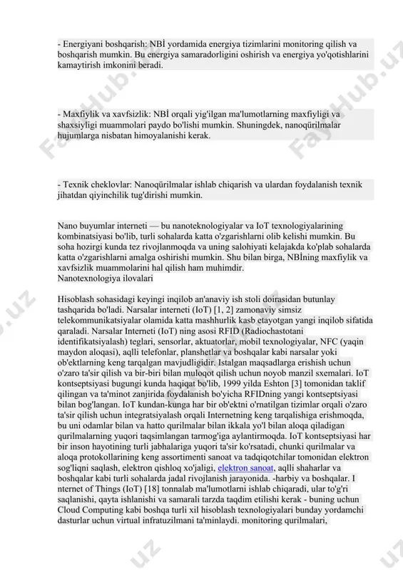 unikatsiyalar olamida katta mashhurlik kasb etayotgan yangi inqilob sifatida qaraladi. narsalar interneti (iot) ning asosi rfid (radiochastotani identifikatsiyalash) teglari, sensorlar, aktuatorlar, mobil texnologiyalar, nfc (yaqin maydon aloqasi), aqlli telefonlar, planshetlar va boshqalar kabi narsalar yoki ob'ektlarning keng tarqalgan mavjudligidir. istalgan maqsadlarga erishish uchun o'zaro ta'sir qilish va bir-biri bilan muloqot qilish uchun noyob manzil sxemalari. iot kontseptsiyasi bugungi kunda haqiqat bo'lib, 1999 yilda eshton [3] tomonidan taklif qilingan va ta'minot zanjirida foydalanish bo'yicha rfidning yangi kontseptsiyasi bilan bog'langan. iot kundan-kunga har bir ob'ektni o'rnatilgan tizimlar orqali o'zaro ta'sir qilish uchun integratsiyalash orqali internetning keng tarqalishiga erishmoqda, bu uni odamlar bilan va hatto qurilmalar bilan ikkala yo'l bilan aloqa qiladigan qurilmalarning yuqori taqsimlangan tarmog'iga aylantirmoqda. iot kontseptsiyasi har bir inson hayotining turli jabhalariga yuqori ta'sir ko'rsatadi, chunki qurilmalar va aloqa protokollarining keng assortimenti sanoat va tadqiqotchilar tomonidan elektron sog'liqni saqlash, elektron qishloq xo'jaligi, elektron sanoat, aqlli shaharlar va boshqalar kabi turli …