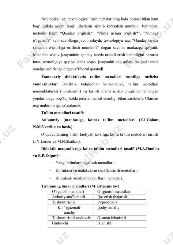 i savollarga javob izlaydi, texnologiya esa, “qanday tarzda samarali o‘qitishga erishish mumkin?” degan savolni markazga qo‘yadi. metodika o‘quv jarayoninin qanday tarzda tashkil etish lozimligini nazarda tutsa, texnologiya qay yo‘sinda o‘quv jarayonini eng qulay, maqbul tarzda amalga oshirishga diqqat-e’tiborni qaratadi. zamonaviy didaktikada ta’lim metodlari tasnifiga turlicha yondashuvlar. didaktik tadqiqotlar ko‘rsatadiki, ta’lim metodlari nomenklaturasi (nomlanishi) va tasnifi ularni ishlab chiqishda tanlangan yondashuvga bog‘liq holda juda xilma-xil ekanligi bilan xarakterli. ulardan eng muhimlariga to‘xtalamiz. ta’lim metodlari tasnifi: an’anaviy (manbasiga ko‘ra) ta’lim metodlari (e.i.golant, n.m.verzilin va bosh.) o‘quvchilarning bilish faoliyati tavsifiga ko‘ra ta’lim metodlari tasnifi (i.y.lerner va m.n.skatkin). didaktik maqsadlariga ko‘ra ta’lim metodlari tasnifi (m.a.danilov va b.p.esipov): · yangi bilimlarni egallash metodlari; · ko‘nikma va malakalarni shakllantirish metodlari; · bilimlarni amaliyotda qo‘llash metodlari. ta’limning binar metodlari (m.i.maxmutov) o‘rgatish metodlari o‘rganish metodlari axboriy-ma’lumotli ijro etish (bajarish) tushuntirishli reproduktiv ko ’ rgazmali-amaliy ijodiy-amaliy tushuntirishli-undovchi qisman izlanishli undovchi izlanishli yaxlit yondashuv bo‘yicha ta’lim metodlari tasnifi (y.k.babanskiy): · …