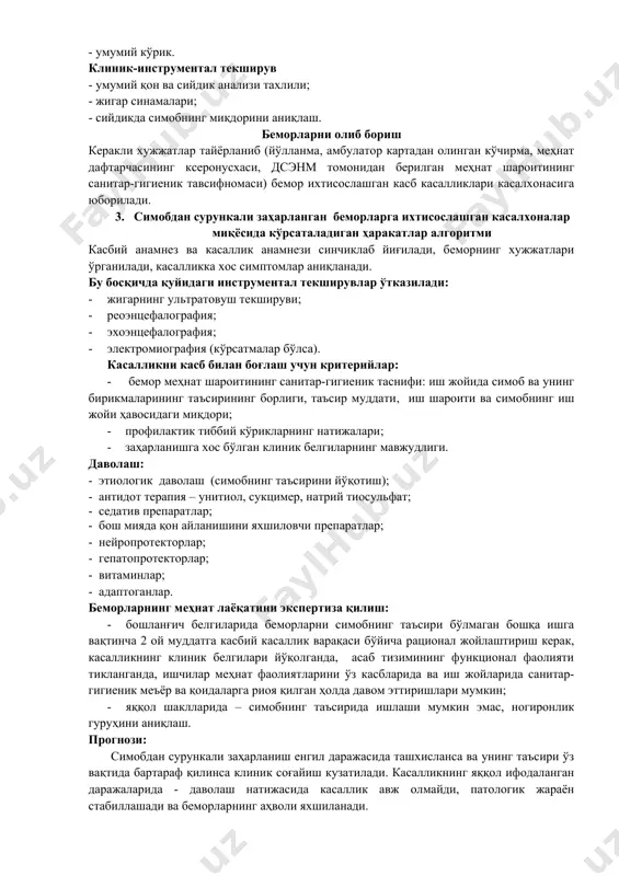 иник-инструментал текширув - умумий қон ва сийдик анализи тахлили; - жигар синамалари; - сийдикда симобнинг миқдорини аниқлаш. беморларни олиб бориш керакли хужжатлар тайёрланиб (йўлланма, амбулатор картадан олинган кўчирма, меҳнат дафтарчасининг ксеронусхаси, дсэнм томонидан берилган меҳнат шароитининг санитар-гигиеник тавсифномаси) бемор ихтисослашган касб касалликлари касалхонасига юборилади. 3. симобдан сурункали заҳарланган беморларга ихтисослашган касалхоналар миқёсида кўрсаталадиган ҳаракатлар алгоритми касбий анамнез ва касаллик анамнези синчиклаб йиғилади, беморнинг хужжатлари ўрганилади, касалликка хос симптомлар аниқланади. бу босқичда қуйидаги инструментал текширувлар ўтказилади: · жигарнинг ультратовуш текшируви; · реоэнцефалография; · эхоэнцефалография; · электромиография (кўрсатмалар бўлса). касалликни касб билан боғлаш учун критерийлар: · бемор меҳнат шароитининг санитар-гигиеник таснифи: иш жойида симоб ва унинг бирикмаларининг таъсирининг борлиги, таъсир муддати, иш шароити ва симобнинг иш жойи ҳавосидаги миқдори; · профилактик тиббий кўрикларнинг натижалари; · заҳарланишга хос бўлган клиник белгиларнинг мавжудлиги. даволаш: - этиологик даволаш (симобнинг таъсирини йўқотиш); - антидот терапия – унитиол, сукцимер, натрий тиосульфат; - седатив препаратлар; - бош мияда …