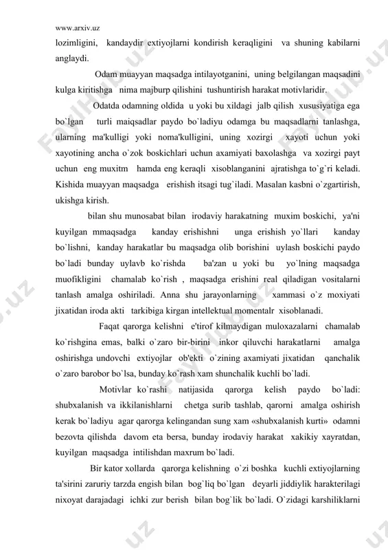 n, kuyilgan maqsadga intilishdan maxrum bo`ladi. bir kator xollarda qarorga kelishning o`zi boshka kuchli extiyojlarning ta'sirini zaruriy tarzda engish bilan bog`liq bo`lgan deyarli jiddiylik harakterilagi nixoyat darajadagi ichki zur berish bilan bog`lik bo`ladi. o`zidagi karshiliklarni engish uchun bo`lgan bunday zarurat (o`zining ayrim istaqlari, mutsaxkamlanib kolgan yaramas odatlari, turmush xodisalariga nisbatan urganib kolgan, lekin ma'kullanmaydigan axlok jarayonlari vash u kabilar bilan ko`rashi) kechirilish irodaviy aktning harakterli sifati bo`lgan irodaviy zur berish bilan bog`liq. biz iroda akti xakida gapirganimizda shuni esdan chikarmasligimiz kerakki, irodaviy zur berishni ichdan kechirish faqat qarorga kelishda paydo bo`lmaydi. irodaviy zur berish juda kup xollarda kabo`l kilingan qarorni ijro etishda g`oyat intensiv darajaga erishadi. buning sababi shundaki, kabo`l kilingan qarorni ijro etish kupincha sub'ektiv va ob'ektiv tartibdagi bir kator karshiliiklarga duch keladi. to`g`ri o`z-o`zi bilan bo`lgan kurashda qazongan galaba ijobiy harakterdagi xissiyotlarni yuzaga keltiradi: o`z utsinglan xukmron bo`lishing bilan bog`liq kechinmalar, o`z kuchingni anglash, o`z oldingga kuygan muxim …