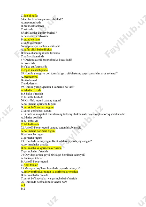 ha-qorincha tuguni b.yurak bo’lmachasi tuguni c.yurak qorinchasi tuguni 71.yurak va magistral tomirlarning tarkibiy shakllanishi qaysi vaqtda to’liq shakllanadi? a.6-hafta boshida b.12-haftasida c.7-8 haftasida 72.ashoff-tovar tuguni qanday tugun hisoblanadi? a.bo’lmacha qorincha tuguni b.bo’lmacha tuguni c.qorincha tuguni 73.homilada uchraydigan kent tolalari qayerda joylashgan? a.bo’lmachalar orasida b.bo’lmacha va qorincha o’rtasida c.qorinchalar o’rtasida 74.quyidagilardan qaysi biri faqat homilada uchraydi? a.purkinye tolalari b.ashoff-tovar tuguni c.kent tolalari 75.maxaym bog’lami homilada qayerda uchraydi? a.atrioventrikulyar tugun va qorinchalar orasida b.bo’lmachalar orasida c.yurak bo’lmachalari va qorinchalari o’rtasida 76.homilada nechta kindik venasi bor? a.1 b.2 c. 77.homilada nechta kindik arteriyasi bo’ladi? a.1 b.2 c.3 78.kindik venasida qanday qon bo’ladi? a.o2 b.co2 c.aralash 79.kindik arteriyasida qanday qon oqadi? a.o2 b.co2 c.aralash 80.aransiyev yo’li qayerda joylashgan? a. kindik arteriyasi va oastki kovak vena o’rtasida b.kindik venasi va kindik arteriyasi o’rtasida c.kindik venasi va pastki kovak vena o’rtasida 81.homilada pastki kovak venadagi oqadigan qon qayerga boradi? a.o’ng bo’lmachaga b.o’ng qorinchaga c.chap bo’lmachaga 82.o’pka …