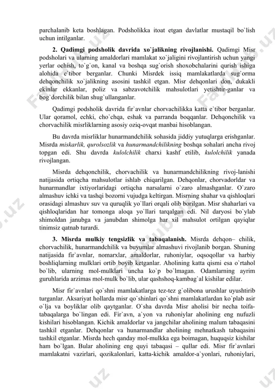 k davrida xo`jalikning rivojlanishi. qadimgi misr podsholari va ularning amaldorlari mamlakat xo`jaligini rivojlantirish uchun yangi yerlar ochish, to`g`on, kanal va boshqa sug`orish shoxobchalarini qurish ishiga alohida e`tibor berganlar. chunki misrdek issiq mamlakatlarda sug`orma dehqonchilik xo`jalikning asosini tashkil etgan. misr dehqonlari don, dukakli ekinlar ekkanlar, poliz va sabzavotchilik mahsulotlari yetishtir-ganlar va bog`dorchilik bilan shug`ullanganlar. qadimgi podsholik davrida fir`avnlar chorvachilikka katta e`tibor berganlar. ular qoramol, echki, cho`chqa, eshak va parranda boqqanlar. dehqonchilik va chorvachilik misrliklarning asosiy oziq-ovqat manbai hisoblangan. bu davrda misrliklar hunarmandchilik sohasida jiddiy yutuqlarga erishganlar. misrda miskarlik, qurolsozlik va hunarmandchilikning boshqa sohalari ancha rivoj topgan edi. shu davrda kulolchilik charxi kashf etilib, kulolchilik yanada rivojlangan. misrda dehqonchilik, chorvachilik va hunarmandchilikning rivoj-lanishi natijasida ortiqcha mahsulotlar ishlab chiqarilgan. dehqonlar, chorvadorldar va hunarmandlar ixtiyorlaridagi ortiqcha narsalarni o`zaro almashganlar. o`zaro almashuv ichki va tashqi bozorni vujudga keltirgan. misrning shahar va qishloqlari orasidagi almashuv suv va quruqlik yo`llari orqali olib borilgan. misr shaharlari va qishloqlaridan …