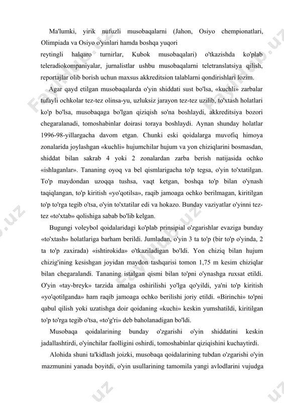 rajada bozor munosabatlariga ham bog'liqdir. ma'lumki, yirik nufuzli musobaqalarni (jahon, osiyo chempionatlari, olimpiada va osiyo o'yinlari hamda boshqa yuqori reytingli halqaro turnirlar, kubok musobaqalari) o'tkazishda ko'plab teleradiokompaniyalar, jurnalistlar ushbu musobaqalarni teletranslatsiya qilish, reportajlar olib borish uchun maxsus akkreditsion talablarni qondirishlari lozim. agar qayd etilgan musobaqalarda o'yin shiddati sust bo'lsa, «kuchli» zarbalar tufayli ochkolar tez-tez olinsa-yu, uzluksiz jarayon tez-tez uzilib, to'xtash holatlari ko'p bo'lsa, musobaqaga bo'lgan qiziqish so'na boshlaydi, akkreditsiya bozori chegaralanadi, tomoshabinlar doirasi toraya boshlaydi. aynan shunday holatlar 1996-98-yillargacha davom etgan. chunki eski qoidalarga muvofiq himoya zonalarida joylashgan «kuchli» hujumchilar hujum va yon chiziqlarini bosmasdan, shiddat bilan sakrab 4 yoki 2 zonalardan zarba berish natijasida ochko «ishlaganlar». tananing oyoq va bel qismlarigacha to'p tegsa, o'yin to'xtatilgan. to'p maydondan uzoqqa tushsa, vaqt ketgan, boshqa to'p bilan o'ynash taqiqlangan, to'p kiritish «yo'qotilsa», raqib jamoaga ochko berilmagan, kiritilgan to'p to'rga tegib o'tsa, o'yin to'xtatilar edi va hokazo. bunday vaziyatlar o'yinni tez-tez «to'xtab» qolishiga …