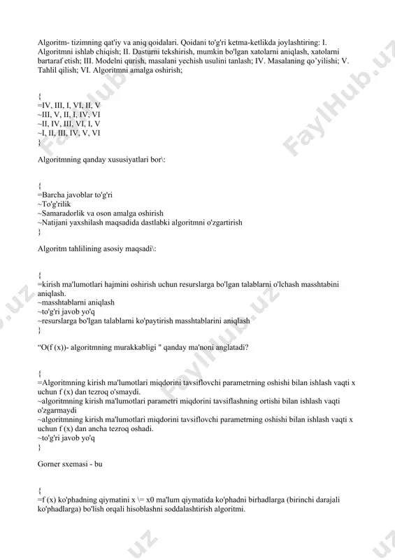 lan ishlash vaqti o'zgarmaydi ~algoritmning kirish ma'lumotlari miqdorini tavsiflovchi parametrning oshishi bilan ishlash vaqti x uchun f (x) dan ancha tezroq oshadi. ~to'g'ri javob yo'q } gorner sxemasi - bu { =f (x) ko'phadning qiymatini x \= x0 ma'lum qiymatida ko'phadni birhadlarga (birinchi darajali ko'phadlarga) bo'lish orqali hisoblashni soddalashtirish algoritmi. ~ko’phadni ko'paytirish algoritmi, murakkablik qiymati f (x) ko'phadni ma'lum bir qiymatda x0 \= x ko'phadni birhadlarga (birinchi darajali ko'phadlarga) bo'lish orqali hisoblash. ~x \= x0 ning ma'lum bir qiymatida f (x) ko'phadning qiymatini hisoblashni soddalashtirish algoritmi. ~to'g'ri javob yo'q } chiziqli algoritm - bu { =algoritm shakllangan buyruqlarbir marta va aniq qayd etilgan ketma-ketlikda bajariladi ~algoritm alohida buyruqlardan iborat bo'lib, ularning har biri chekli sonli bosqichlarda bajariladi. ~belgilangan sonni takrorlash yoki oldindan belgilangan holatdan qoniqish kerak bo'lgan harakatlar tavsifi. ~algoritmning bir nechta parallel tarmoqlariga bo'linishi mumkin bo'lgan tekshirishlar natijasida kamida bitta shartni o'z ichiga olgan algoritm } qanday qilib dasturni …