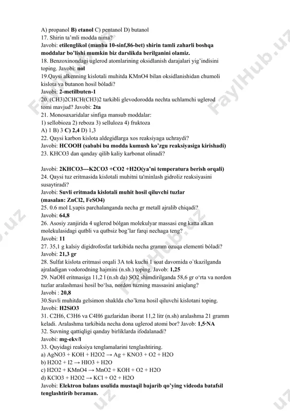 mol nisbatda hosil bo’lsa, reaksiya uchun olingan brom massasini (kg) da aniqlang. javobi: 0.64 15. benzil spirt, o-krezol va pirokatexindan iborat 0,9 mol aralashma 27,6 gr natriy bilan reaksiyaga kirishsa, aralashmadagi pirokatexinning massa ulushini (%) aniqlang? a)33 b) 64,8 c) 33,74 d) 52 16. karbinol va uning gomologlari molekulalararo degidratlanishidan 0.2 mol suv va umumiy massasi 12 gr bo’lgan uchta oddiy efir teng mol nisbatda hosil bo’ldi. reaksiyada qatnashgan ikkinchi spirtni aniqlang. a) propanol b) etanol c) pentanol d) butanol 17. shirin ta’mli modda nima? javobi: etilenglikol (manba 10-sinf,86-bet) shirin tamli zaharli boshqa moddalar bo’lishi mumkin biz darslikda berilganini olamiz. 18. benzoxinondagi uglerod atomlarining oksidlanish darajalari yig’indisini toping. javobi: nol 19.qaysi alkenning kislotali muhitda kmno4 bilan oksidlanishidan chumoli kislota va butanon hosil bóladi? javobi: 2-metilbuten-1 20. (ch3)2chch(ch3)2 tarkibli glevodorodda nechta uchlamchi uglerod tomi mavjud? javobi: 2ta 21. monosaxaridalar sinfiga mansub moddalar: 1) sellobioza 2) reboza 3) selluloza 4) fruktoza a) …
