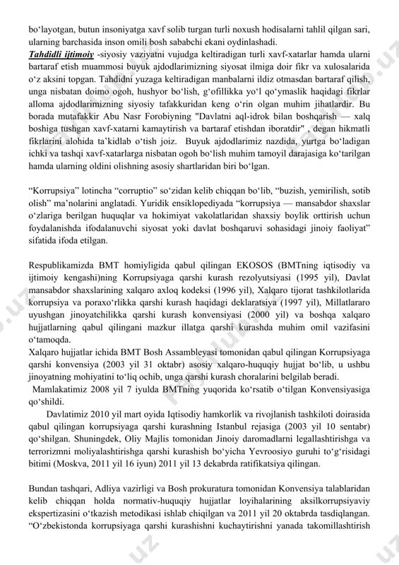 orrupsiya – bu shaxsiy manfaat uchun davlat hokimiyati mansab vazifasini suiste’mol qilish (butunjahon banki hisoboti, 1997 y.) bundan tashqari prezidentimiz tomonidan ham mazkur turdagi jinoyat uchun shunday ta’rif berilgan: “jinoyatning yopiq va eng qabih turi bor. bu – korrupsiya va poraxo‘rlik. jinoyatning bu turi boshqaruv apparatini izdan chiqaribgina qolmay, bozor asoslarini ham barbod etishi mumkin”. korrupsiya, eng avvalo, uyushgan jinoiy tuzilmalarga madadkor bo‘lish yoki to‘g‘ridan-to‘g‘ri yordam berish uchun davlat xizmatining imkoniyatlaridan foydalanishdir. narkotik moddalar ishlab chiqarish va ular bilan savdo qilish, yashirincha qurol sotish. bu “biznes” ham mintaqaviy mojarolar va mahalliy urushlarning to‘s-to‘polonidan foydalanib qoluvchilarga katta daromad keltirmoqda. yashirincha qurol sotish xalqaro terrorizm deb atalmish jinoiy xodisa bilan birga yuradi, ba’zan esa uni keltirib chiqaradi. shunday qilib, jinoyatchilik, korrupsiya bizning o‘z xavfsizligimizga ham, xalqaro xavfsizlikka ham taxdid soluvchi real manbadir. binobarin, mazkur hodisaga qarshi kurash masalalari birgina bizga taalluqli emas. shuning uchun ham biz jinoyatchilik haqida butun jaxon hamjamiyati qayg‘urmog‘i …