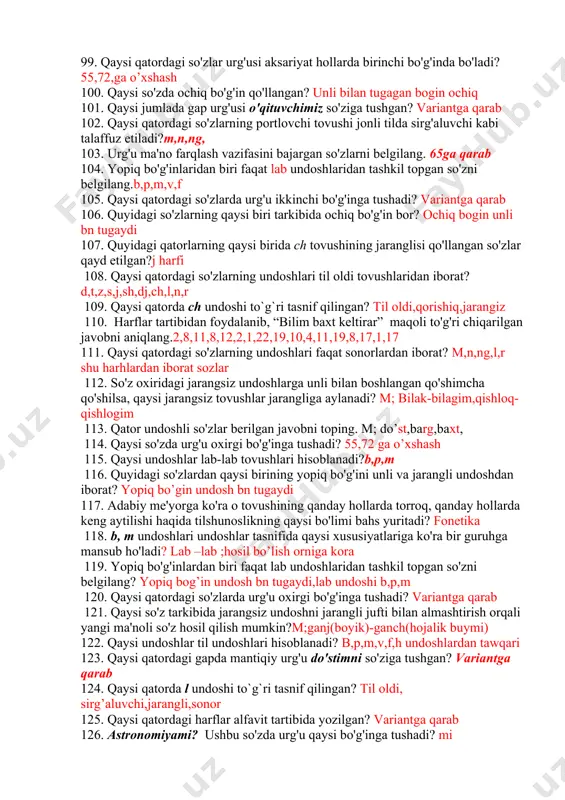 ub?i,n,u,m,t,y 76. ii guruhga kiruvchi kichik harflar qatorini aniqlang.h,j,k,f,l,y,ng 77. qaysi qatorda v guruhga kiruvchi kichik harflar berilgan? z,r,s,sh,ch,v 78. jarangli b undoshi qaysi qatordagi so'zlar tarkibida jarangsiz p tarzida talaffuz qilinadi? variantga qarab 79. urg'u so'zning ikkinchi bo'g'iniga tushgan qatorni belgilang. 80. bolagina so'zida urg'u qaysi bo'g'inga tushsa -gina chegaralash, ya'ni faqat ma'nosini ifodalaydi? 2chi boginga tushsa 81. qaysi javobdagi tovushlar til oldi undoshlari hisoblanadi? d,t,z,s,j,dj,sh,ch,n,l,r 82. yopiq bo'g'inlaridan biri faqat jarangli undoshlardan tashkil topgan so'zni belgilang. variantga qarab 83. 1) tila; 2) yo 'la; 3) sila; 4) yelar; 5) nola; 6) medali tilla, yo’la,sila,yelar, medal ushbu so'zlarning qay birida undoshi ikkilantirilsa, yangi so'z hosil bo'ladi? 84. qaysi so'zlarda jarangsiz undoshlar ishtirok etmagan?p,f,k,t,s,sh,ch,x; shular ishtirok etmagan sozlar 85. tilning old qismida hosil bo'ladigan undosh tovushlarni belgilang. d,t,z,s,j,dj,sh,ch,n,l,r 86. bunday bo'g'in unli bilan tugaydi yoki bir unlidan iborat bo'ladi. ushbu izoh quyidagi qaysi tushunchaga taalluqli? ochiq bo’gin 87. z undoshi …