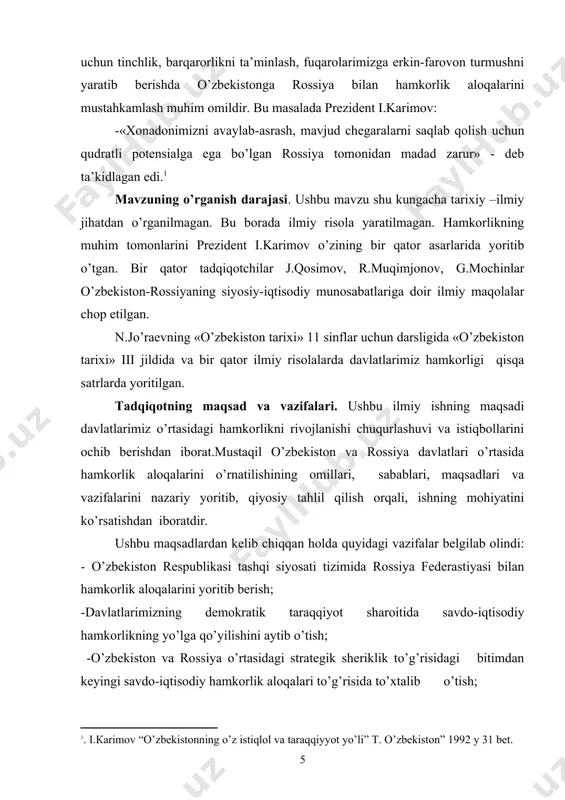 gi ko’rsatmalar muhim ahamiyat kasb etadi. bitiruv malakaviy ishning ilmiy yangiligi. mustaqillikning ilk yillarida mamlakatimizning turli sohalarida islohatlar amalga oshirildi. xususan, o’zbekiston tashqi siyosatida ham bir qancha yutuqlarni qo’lga kiritdi. o’zbekiston – rossiya munosabatlari qadimgi davrlarga borib taqaladi. ishning ilmiy yangiliklari shundan iboratki, mustaqil o’zbekiston va rossiyaning turli sohalarda olib borayotgan hamkorligi, sherikchiligi, aloqalarini ilmiy adabiyot va statistik ma’lumotlar asosida ilmiy tahlil qilib chiqishga harakat qilindi. bitiruv malakaviy ishning amaliy ahamiyati. bitiruv malakaviy ishning tadqiqot va xulosa qismida keltirib o’tilgan ma’lumotlardan umumiy o’rta ta’lim maktablari, akademik litseylar, o’rta maxsus kasb – hunar kollejlarida, maxsus kurs ma’ruzalarini tayyorlashda foydalanish mumkin. ishning aprabatsiyasi. bitiruv malakaviy ish qarshi davlat universiteti tarix fakulteti o’zbekiston tarixi kafedrasi qoshidagi “yosh tarixchi” to’garagida, hamda 2011-2012 o’quv yilidagi talabalarning ilmiy-amaliy konferensiyasida ma’ruza qilingan. bitiruv malakaviy ishning hajmi: bitiruv malakaviy ish- kirish, ikki bob, to’rt fasl, xulosadan, tavsiya va adabiyotlar ro’yxatidan iborat. 1.o’zbekiston-rossiya manfaatli hamkorlik sari. 1.1.o’zbekiston respublikasi tashqi …
