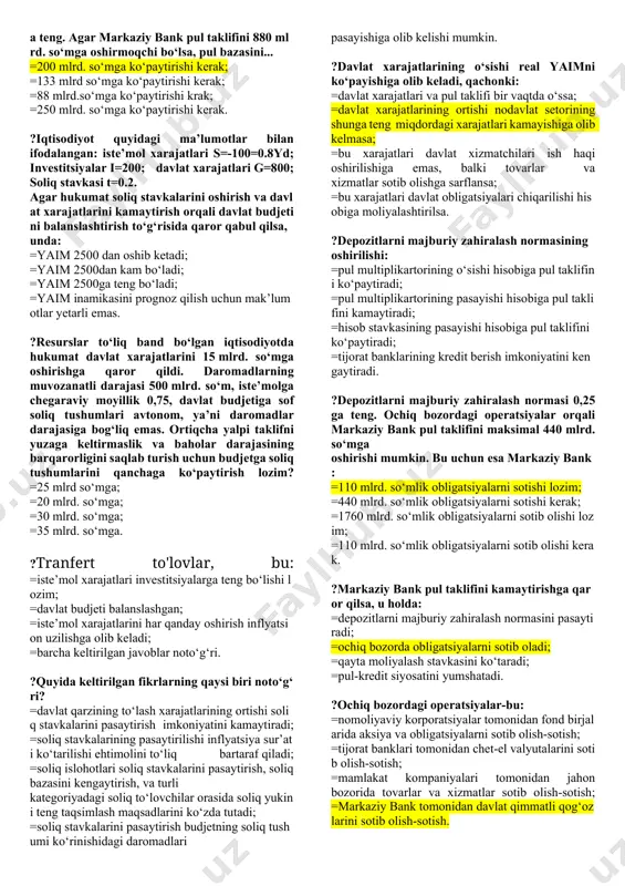 baholar darajasi: =o‘sish tendensiyasiga ega bo‘ladi; =pasayish tendensiyasiga ega bo‘ladi; =o‘zgarmaydi; =dastlab o‘sadi so‘ng pasayadi. ?agar dastlab iqtisodiyot uzoq muddatli muvozanat holatida bo‘lsa unda neft baholarining o‘sishi natijasida kelib chiqqan taklif shoki qisqa muddatli davrga olib kelishi mumkin: =iqtisodiyotda baholar darajasi va ishlab chiqarish hajmining o‘sishiga; =iqtisodiyotda baholar darajasi va ishlab chiqarish hajmlarining pasayishiga.; =baholar darajasining o‘sishi va ishlab chiqarish hajmining o‘zgarmay qolishiga; =baholar darajasining o‘sishi va ishlab chiqarish hajmining kamayishiga; ?agar iste’molchilar tasarrufdagi daromadlaridan joriy iste’molga qilinadigan xarajatlari ulushini ko‘paytirsalar, qisqa davrda: =avvalam bor ishlab chiqarish hajmi va bandlilik darajasi oshadi; =avvalam bor ishlab chiqarish hajmi va bandlilik darajasi kamayadi; =ishlab chiqarish hajmi va bandlilik darajasi o‘zgarmagani holda baholar darajasi ko‘tariladi; =ishlab chiqarish hajmi va bandlilik darajasi o‘zgarmagani holda baholar darajasi pasayadi. ?yalpi talab egri chizig‘i siljiydi: =o‘ngga, agar davlat xarajatlari qisqarsa; =chapga, agar iqtisodiyotdagi baholar darajasi o‘ssa =o‘ngga, agar iqtisodiyotda pul taklifi ko‘paysa; =chapga, agar aholidan olinadigan daromad …