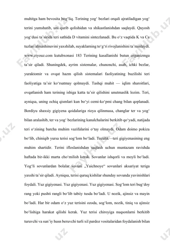 ingdek, ayrim sistemalar, chunonchi, asab, ichki bezlar, yuraktomir va ovqat hazm qilish sistemalari faoliyatining buzilishi teri faoliyatiga ta’sir ko‘rsatmay qolmaydi. tashqi muhit — iqlim sharoitlari, ovqatlanish ham terining ishiga katta ta’sir qilishini unutmaslik lozim. teri, ayniqsa, uning ochiq qismlari kun bo‘yi ozmi-ko‘pmi chang bilan qoplanadi. bordiyu shaxsiy gigiyena qoidalariga rioya qilinmasa, changlar ter va yog‘ bilan aralashib, ter va yog‘ bezlarining kanalchalarini berkitib qo‘yadi, natijada teri o‘zining barcha muhim vazifalarini o‘tay olmaydi. odam doimo pokiza bo‘lib, chiniqib yursa terisi sog‘lom bo‘ladi. tozalik—teri gigiyenasining eng muhim shartidir. terini ifloslanishdan saqlash uchun muntazam ravishda haftada bir-ikki marta cho‘milish kerak. sovunlar ishqorli va moyli bo‘ladi. yog‘li sovunlardan bolalar sovuni „yaichnoye“ sovunlari aksariyat teriga yaxshi ta’sir qiladi. ayniqsa, terisi quruq kishilar shunday sovunda yuvinishlari foydali. yuz gigiyenasi. yuz gigiyenasi. yuz gigiyenasi. sog‘lom teri bug‘doy rang yoki pushti rangli bo‘lib tabiiy tusda bo‘ladi. u nozik, ajinsiz va mayin bo‘ladi. har bir odam o‘z yuz terisini …