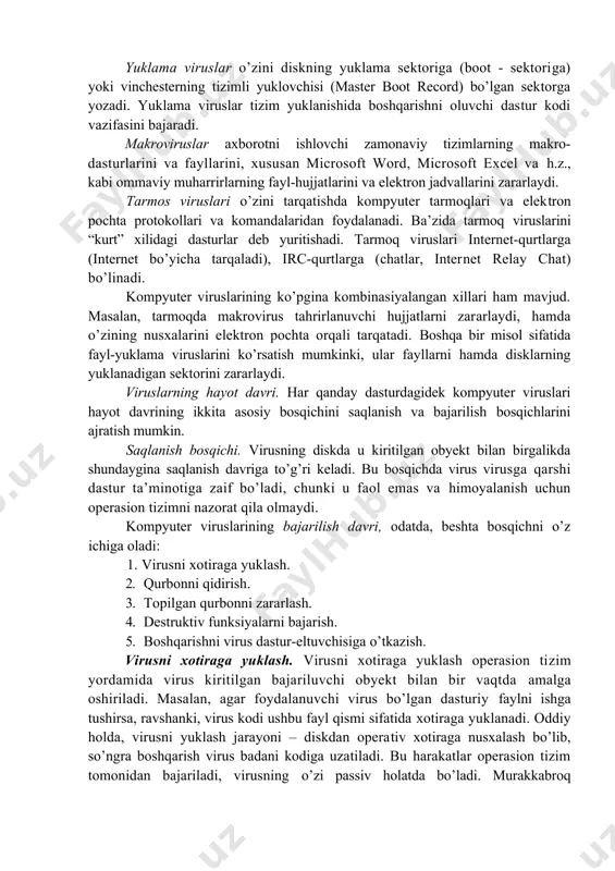 tashkil etish xususiyatidan foydalanadi. yuklama viruslar o’zini diskning yuklama sektoriga (boot - sektoriga) yoki vinchesterning tizimli yuklovchisi (master boot record) bo’lgan sektorga yozadi. yuklama viruslar tizim yuklanishida boshqarishni oluvchi dastur kodi vazifasini bajaradi. makroviruslar axborotni ishlovchi zamonaviy tizimlarning makro-dasturlarini va fayllarini, xususan microsoft word, microsoft excel va h.z., kabi ommaviy muharrirlarning fayl-hujjatlarini va elektron jadvallarini zararlaydi. tarmos viruslari o’zini tarqatishda kompyuter tarmoqlari va elek​tron pochta protokollari va komandalaridan foydalanadi. ba’zida tarmoq viruslarini “kurt” xilidagi dasturlar deb yuritishadi. tarmoq viruslari internet-qurtlarga (internet bo’yicha tarqaladi), irc-qurtlarga (chatlar, inter​net relay chat) bo’linadi. kompyuter viruslarining ko’pgina kombinasiyalangan xillari ham mavjud. masalan, tarmoqda makrovirus tahrirlanuvchi hujjatlarni zararlaydi, hamda o’zining nusxalarini elektron pochta orqali tarqatadi. boshqa bir misol sifatida fayl-yuklama viruslarini ko’rsatish mumkinki, ular fayllarni hamda disklarning yuklanadigan sektorini zararlaydi. viruslarning hayot davri. har qanday dasturdagidek kompyuter vi​ruslari hayot davrining ikkita asosiy bosqichini saqlanish va bajarilish bosqichlarini ajratish mumkin. saqlanish bosqichi. virusning diskda u kiritilgan obyekt …
