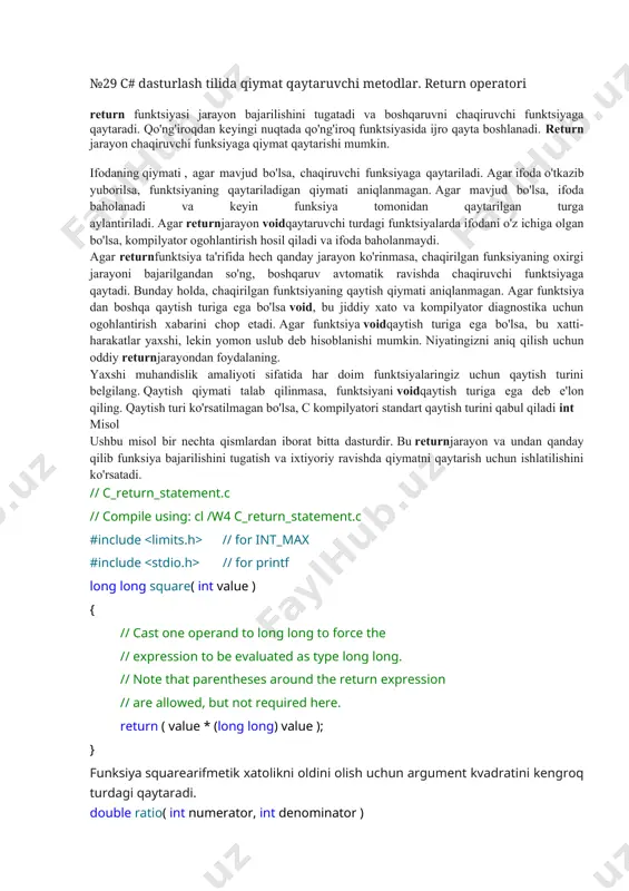 ishda qiymatni qaytarish uchun ishlatilishini ko'rsatadi. // c_return_statement.c // compile using: cl /w4 c_return_statement.c #include // for int_max #include // for printf long long square( int value ) { // cast one operand to long long to force the // expression to be evaluated as type long long. // note that parentheses around the return expression // are allowed, but not required here. return ( value * (long long) value ); } funksiya squarearifmetik xatolikni oldini olish uchun argument kvadratini kengroq turdagi qaytaradi. double ratio( int numerator, int denominator ) { // cast one operand to double to force floating-point // division. otherwise, integer division is used, // then the result is converted to the return type. return numerator / (double) denominator; } funktsiya ratioikki intargumentning nisbatini suzuvchi nuqta doubleqiymati sifatida qaytaradi. returnifoda operandlardan birini ga o'tkazish orqali suzuvchi nuqta operatsiyasidan foydalanishga majbur doublebo'ladi . aks holda, butun sonni bo'lish …