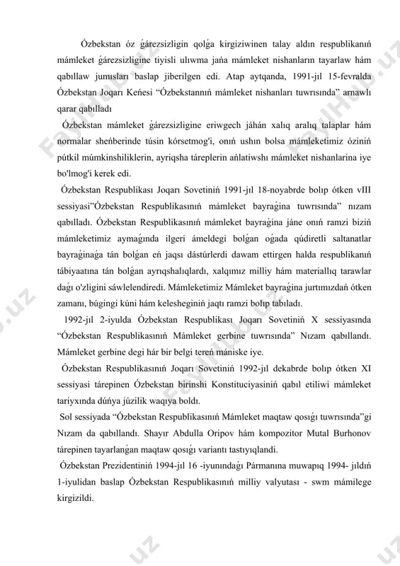 taw qosıǵı variantı tastıyıqlandi. ózbekstan prezidentiniń 1994-jıl 16 -iyunındaǵı pármanına muwapıq 1994- jıldıń 1-iyulidan baslap ózbekstan respublikasınıń milliy valyutası - swm mámilege kirgizildi. ózbekstan respublikası mámleket ǵárezsizliginiń nishanları tuwrısında prezident islam karimov: “milliy valyuta, bayraq, gerb, maqtaw qosıǵı, konstitutsiya sıyaqlı mámleket hám xalıqtıń ramzi, ǵárezsizliktiń múqaddes belgisi bolıp tabıladı!” - dep belgilegen edi. hár qanday ǵárezsiz mámleketlerdiń huqıqıy hasası - bul onıń tiykarǵı nızamı - konstitusiyası bolıp tabıladı. hár qanday jámiyet keleshekti gózlep jasaydı jáne onıń tiykarın múmkinshiligi barınsha bekkemlew qurıwǵa háreket etedi. sol kózqarastan qaraǵanda, mámleketimiz, jámiyetimiz erisken ullı tabıs - ózbekstan respublikasınıń konstitusiyası boldı. konstitutsiya hár qanday mámlekettiń júzi, abıray -itibarı da esaplanadı. sebebi konstitutsiya mámleketti-mámleket, milletti-millet retinde dúnyaǵa teńitadigan qomusnoma bolıp tabıladı. usı mánisten alıp qaraǵanda tiykarǵı nızamımız xalqımızdıń erk-ıqrarın, ruwxıylıqın, social sanasına hám mádeniyatın sáwlelendiredi. negizinde, onıń islep shıǵilıwı hám talqılaw etiliwinde pútkil xalıq qatnastı. tiykarǵı nızamımızdı bahalawda aqsh, ullı britaniya, fransiya, bmt, evropada qawipsizlik hám …