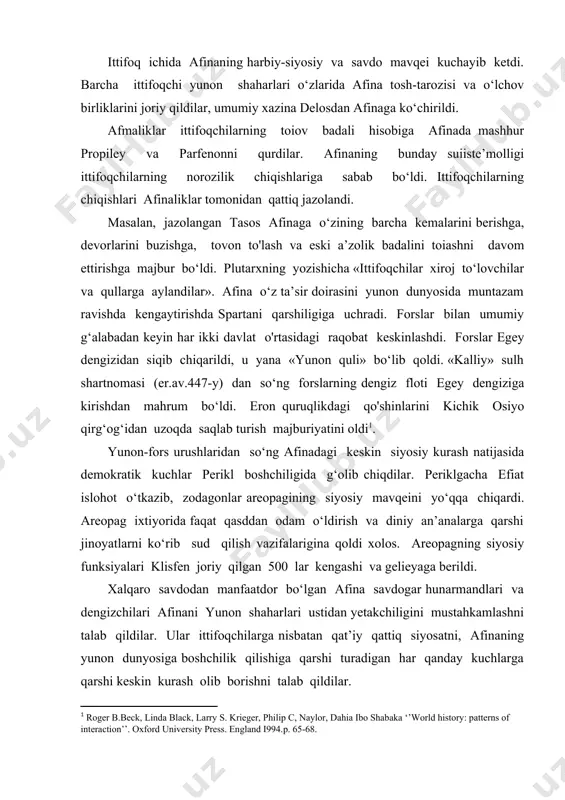 o savdodan manfaatdor bo‘lgan afina savdogar hunarmandlari va dengizchilari afinani yunon shaharlari ustidan yetakchiligini mustahkamlashni talab qildilar. ular ittifoqchilarga nisbatan qat’iy qattiq siyosatni, afinaning yunon dunyosiga boshchilik qilishiga qarshi turadigan har qanday kuchlarga qarshi keskin kurash olib borishni talab qildilar. afinada kaeon tiraniyasi tugatilgandan so‘ng demokratik harakat afina siyosiy hayotida yetakchi o‘ringa chiqdi. 500 lar kengashining ta’siri kuchaydi. bu kengashda aholining kambag‘al tabaqalarining ishtiroki uchun imkoniyatlar yaratildi. gelieda sudyalik vazifasini bajarish uchun yoki 500 lar kengashiga a’zolik uchun ish haqi to‘lashni joriy qilinishi hatto kambag‘allarga ham qura tashlash yo‘li bilan saylanadigan 5 ming sudyadan biri bo‘lishi imkoniyatini berdi. shahar aholisining o‘rta qatlami zevgitlarga arxont vazifasini bajarishga ruxsat berildi. tashqi siyosatda afina yunon dunyosiga hukmronlik qilish uchun faol harakat qildi afinaning qo‘shni viloyatlarga taziyqi kuchayib sparta bilan urush harakatlari olib borildi. er. av. 445-yil sparta bilan 30 yil muddatga tinchlik shartnomasi imzolandi. ammo tinchlik 14 yil davom etib keyin uzoqqa cho'zilgan …