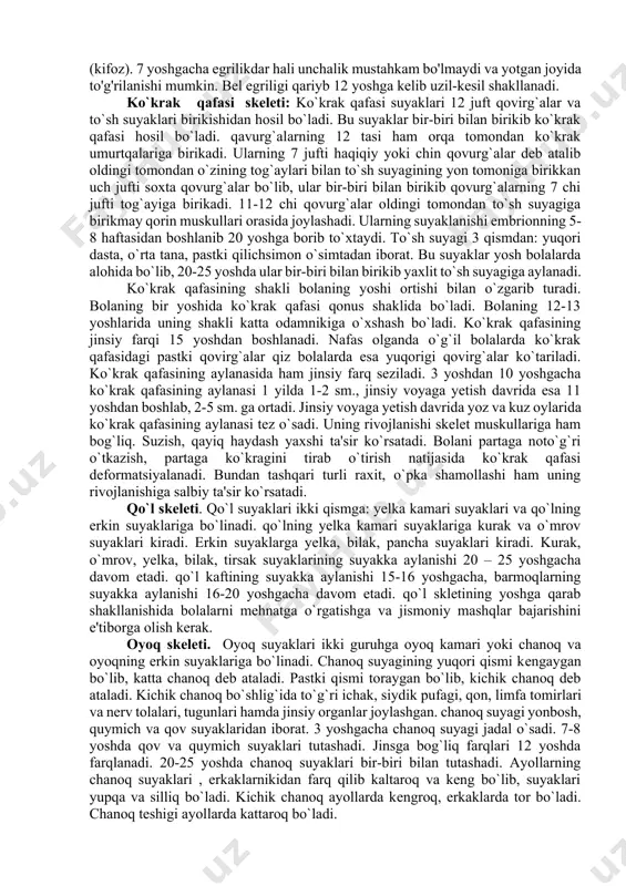 ilan o'ralib, uning mustahkamligini ta'minlaydi. odam tanasida suyaklarning joylashishi. odam tanasidagi suyaklar joylashishiga ko'ra bir necha qismga bo'lib o'rganiladi: bosh, gavda, qo'l va oyoq suyaklari. bosh skeleti: bosh skeleti ikki qismdan: miya qutisi va yuz qismidan iborat bo'lib, 23 ta suyaklarning birikishidan hosil bo'lgan. ularning hammasi pastki jag' va til osti suyagidan tashqari, uzluksiz chok bilan o'zaro mustahkam birikkan. bola tug`ilgan vaqtda uning bosh suyaklari bir-biri bilan birikmagan bir necha suyakdan iborat bo`lib, ular orasida bo`shliqlar bo`ladi. bu bo`shliqlar liqildoq deb ataladi. ular katta, kichik va yon liqildoqlarga bo`linadi. katta liqildoq peshona va tepa suyaklari orasida joylashgan bo`lib, uning bo`yi 3,5 sm, eni esa 2,5 sm bo`ladi. tepa va ensa suyaklari orasida kichik liqildoq va tepa chakka suyaklari orasida ikkitadan jami 4 ta yon liqildoqlari bo`lib, ular 1,5 yoshda suyakka aylana boradi. 4 yoshda esa miya qutisining choklari hosil bo`ladi. bosh suyagi 7 yoshgacha hamda 11-15 yoshda ya'ni jinsiy balog`at …
