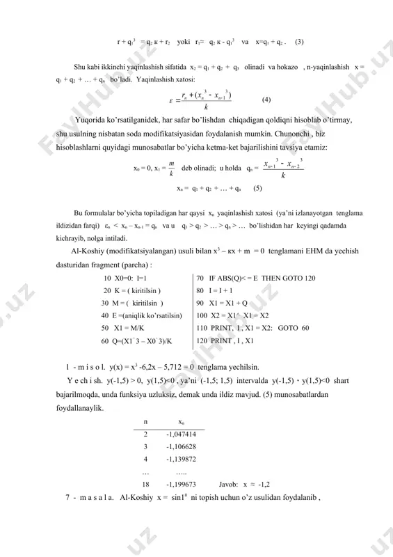 a l a. al-koshiy х = sin10 ni topish uchun o’z usulidan foydalanib , х3-45х + 0,785039343… = 0 tenglamani yechgan va х = sin10 = 0,9174524064372… ni topgan. shu tenglamani siz ham yeching, topilgan natijani al-koshiy topgan natija va sinusning ehm da olingan qiymati bilan solishtiring. al-koshiy usuli uchun biror algoritmik tilda programma tuzing va undan foydalaning. 8 - m a s a l a. al-koshiy usulidan foydalanib, quyidagi tenglamalarni yechin: 1) х3 +3х + 1,888 = 0 , ε ≤ 1۰10-3; 2) х3 +5,8х + 1,9170038 = 0 , ε ≤ 1۰10-6 - 34 - 3) abu rayxon beruniy (973-1048) birlik aylanaga ichki chizilgan muntazam to’qizburchak tomonining х uzunligi х3 = 1 + 3х tenglamaning ildizi bo’lishini aniqlagan. shu x ni toping. 4) х = - 3 , , ε ≤ 1۰10-4 ; 5) х = 4 + ; 6) х4 + 7,18х3 +8,2445 = 0 7) х3 …