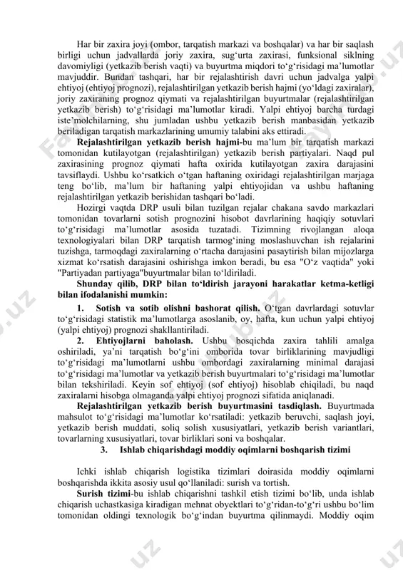 rejalashtirish vositasi- bu butun rejalashtirish usulida zaxira ehtiyojlarini muvofiqlashtirishga xizmat qiladigan taqvim jadvali. grafiklar har bir ajratilgan saqlash birligi va har bir tarqatish markazi (ombor) uchun tuziladi. keyinchalik bir xil saqlash birligi uchun individual jadvallar unga bo‘lgan umumiy ehtiyojni aniqlash uchun birlashtiriladi – bu yetkazib berish manbai (masalan, zavod ombori) uchun zarur bo‘lib, zaxiralarni to‘ldirishni ta’minlaydi. har bir zaxira joyi (ombor, tarqatish markazi va boshqalar) va har bir saqlash birligi uchun jadvallarda joriy zaxira, sug‘urta zaxirasi, funksional siklning davomiyligi (yetkazib berish vaqti) va buyurtma miqdori to‘g‘risidagi ma’lumotlar mavjuddir. bundan tashqari, har bir rejalashtirish davri uchun jadvalga yalpi ehtiyoj (ehtiyoj prognozi), rejalashtirilgan yetkazib berish hajmi (yo‘ldagi zaxiralar), joriy zaxiraning prognoz qiymati va rejalashtirilgan buyurtmalar (rejalashtirilgan yetkazib berish) to‘g‘risidagi ma’lumotlar kiradi. yalpi ehtiyoj barcha turdagi iste’molchilarning, shu jumladan ushbu yetkazib berish manbasidan yetkazib beriladigan tarqatish markazlarining umumiy talabini aks ettiradi. rejalashtirilgan yetkazib berish hajmi-bu ma’lum bir tarqatish markazi tomonidan kutilayotgan (rejalashtirilgan) yetkazib …