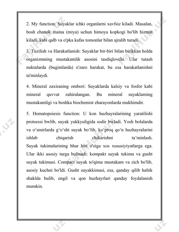 sorbsioni va kaita yaratilishi organizmidagi suyak muvozanati va mustaxamgina saklash uchun muximdir. insonning o'sib ulg'ayishi bulib, takhminan 30 suyaklar eng kuchli va zich hilatda bo'ladi, keyin esa asta-sekin zichlikni o'tkazadi. insonning sogol turmush tarzini davom ettirishi va suyak mustakamligini saklab kola olishi uchun kalcium va vitamin d miqdorini kerakli darazada ulab turish muhim adabiotlarning etiboridadir. 3. suyak tuzilishi suyak tuzilishi (oskeleton) inson anatomiyasining asosiy qismlaridan biri. bu murakkab tuzilma insonning tanasiga forma mustaxamlik beradi, haraqatlanishga yordam beradi. inson tanaid 206 ta suyak mavzhud bo'lib, hujjat har biri o'zining mahsus ishlab chiqarish va tuzilishga ega. suyaklar asosan uchta asosiy vaziyfani: 1. tayanich va foydalanishka: suyaklar tanning asosiy tayanich tuzilmasi, u erda, boglamlar bosh tukimalarni ulab turadi. 2. **himoya foydalanish**: suyaklar ichki organlarni himoya kiladi. masalan, bosh suyaklar miyani, kukrak suyaklari va kobirgalar yurak va o'pkani himoya qiladi. 3. harakat sodir: mushaklar suyaklarga boglanadi va ularni harakatga qiladi, bu esa tashki va …
