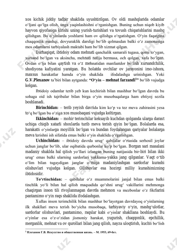 a boshlaganda ularning ovi samarali tugasa – qorni toʻygan, ov natija bermasa och qolgan qiynalgan. ovdan oʻlja bilan qaytayotgan ovchilar xursand boʻlib, ov jarayonini imo-ishora, maxsus harakatlar hamda oʻyin shaklida takrorlashga harakat qilishgan. natijada «ov o‘yinlari» nomi bilan tarixda muhim oʻrin tutgan madaniy tadbir vujudga keladi. ibtidoiy odamlar hayotida «ovchilik oʻyinlari» muhim oʻrin tutib, ular ovdan oldin ham undan soʻng ham o‘tkazilgan. oldiniga o‘yinlar ov oldi mashqi ovga tayyorgarlikni tekshirish ovga ruhiy va jismoniy shaylanish vazifasini oʻtab, oʻziga xos kichik jiddiy tadbir shaklida uyushtirilgan. ov oldi mashqlarida odamlar oʻljani qoʻlga olish, unga yaqinlashishni oʻrganishgan. buning uchun niqob kiyib hayvon qiyofasiga kirishi uning yurish-turishlari va tovush chiqarishlarini mashq qilishgan. bu oʻyinlarda yoshlarni ham ov qilishga oʻrgatishgan. o‘yin faqatgina chaqqonlik mashqi, dovyuraklik darsligi boʻlib qolmasdan balki oʻz zamonasiga mos odamlarni tarbiyalash maktabi ham boʻlib xizmat qilgan. darhaqiqat, ibtidoiy odam mehnati qanchalik samarali tugasa, qorni to‘ygan, xursand bo‘lgan va aksincha, mehnati natija bermasa, …
