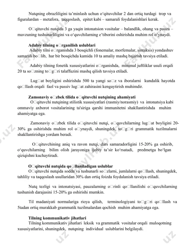 shda muhim rol oʻynaydi. adabiy tilning oʻrganilish uslublari adabiy tilni oʻrganishda 3 bosqichli (fonemalar, morfemalar, sintaksis) yondashuv samarali boʻlib, har bir bosqichda kamida 10 ta amaliy mashq bajarish tavsiya etiladi. adabiy tilning fonetik xususiyatlarini oʻrganishda, minimal juftliklar usuli orqali 20 ta soʻzning toʻgʻri talaffuzini mashq qilish tavsiya etiladi. lugʻat boyligini oshirishda 500 ta yangi soʻz va iboralarni kundalik hayotda qoʻllash orqali faol va passiv lugʻat zahirasini kengaytirish muhimdir. zamonaviy oʻzbek tilida oʻqituvchi nutqining ahamiyati oʻqituvchi nutqining stilistik xususiyatlari (rasmiy/norasmiy) va intonatsiya kabi ommaviy axborot vositalarining ta'siriga qarshi immunitetni shakllantirishda muhim ahamiyatga ega. zamonaviy oʻzbek tilida oʻqituvchi nutqi, oʻquvchilarning lugʻat boyligini 20-30% ga oshirishda muhim rol oʻynaydi, shuningdek, toʻgʻri grammatik tuzilmalarni shakllantirishga yordam beradi. oʻqituvchining aniq va ravon nutqi, dars samaradorligini 15-20% ga oshirib, oʻquvchilarning bilim olish jarayoniga ijobiy taʼsir koʻrsatadi, predmetga boʻlgan qiziqishni kuchaytiradi. oʻqituvchi nutqida qoʻllaniladigan uslublar oʻqituvchi nutqida sodda va tushunarli soʻzlarni, jumlalarni qoʻllash, shuningdek, tahliliy va taqqoslash …