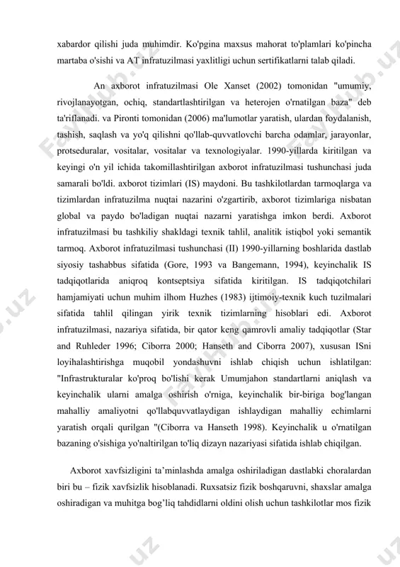 masi ole xanset (2002) tomonidan "umumiy, rivojlanayotgan, ochiq, standartlashtirilgan va heterojen o'rnatilgan baza" deb ta'riflanadi. va pironti tomonidan (2006) ma'lumotlar yaratish, ulardan foydalanish, tashish, saqlash va yo'q qilishni qo'llab-quvvatlovchi barcha odamlar, jarayonlar, protseduralar, vositalar, vositalar va texnologiyalar. 1990-yillarda kiritilgan va keyingi o'n yil ichida takomillashtirilgan axborot infratuzilmasi tushunchasi juda samarali bo'ldi. axborot tizimlari (is) maydoni. bu tashkilotlardan tarmoqlarga va tizimlardan infratuzilma nuqtai nazarini o'zgartirib, axborot tizimlariga nisbatan global va paydo bo'ladigan nuqtai nazarni yaratishga imkon berdi. axborot infratuzilmasi bu tashkiliy shakldagi texnik tahlil, analitik istiqbol yoki semantik tarmoq. axborot infratuzilmasi tushunchasi (ii) 1990-yillarning boshlarida dastlab siyosiy tashabbus sifatida (gore, 1993 va bangemann, 1994), keyinchalik is tadqiqotlarida aniqroq kontseptsiya sifatida kiritilgan. is tadqiqotchilari hamjamiyati uchun muhim ilhom huzhes (1983) ijtimoiy-texnik kuch tuzilmalari sifatida tahlil qilingan yirik texnik tizimlarning hisoblari edi. axborot infratuzilmasi, nazariya sifatida, bir qator keng qamrovli amaliy tadqiqotlar (star and ruhleder 1996; ciborra 2000; hanseth and ciborra 2007), xususan …