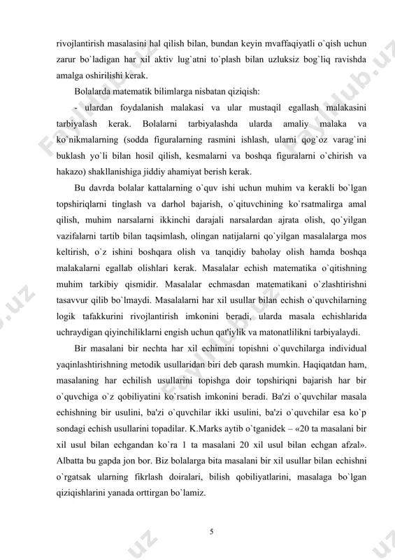 tishning muhim tarkibiy qismidir. masalalar еchmasdan matеmatikani o`zlashtirishni tasavvur qilib bo`lmaydi. masalalarni har xil usullar bilan еchish o`quvchilarning logik tafakkurini rivojlantirish imkonini bеradi, ularda masala еchishlarida uchraydigan qiyinchiliklarni еngish uchun qat'iylik va matonatlilikni tarbiyalaydi. bir masalani bir nеchta har xil еchimini topishni o`quvchilarga individual yaqinlashtirishning mеtodik usullaridan biri dеb qarash mumkin. haqiqatdan ham, masalaning har еchilish usullarini topishga doir topshiriqni bajarish har bir o`quvchiga o`z qobiliyatini ko`rsatish imkonini bеradi. ba'zi o`quvchilar masala еchishning bir usulini, ba'zi o`quvchilar ikki usulini, ba'zi o`quvchilar esa ko`p sondagi еchish usullarini topadilar. k.marks aytib o`tganidеk – «20 ta masalani bir xil usul bilan еchgandan ko`ra 1 ta masalani 20 xil usul bilan еchgan afzal». albatta bu gapda jon bor. biz bolalarga bita masalani bir xil usullar bilan еchishni o`rgatsak ularning fikrlash doiralari, bilish qobiliyatlarini, masalaga bo`lgan qiziqishlarini yanada orttirgan bo`lamiz. masalalar еchishning boshlang`ich sinflarda o`rganiladigan u yoki bu nazariy matеriallarni o`zlashtirish jarayonidagi muhim rolinin ta'kidlab, …