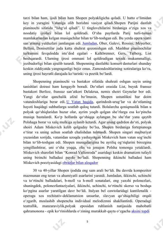 qoldiradigan texnik mukammalligi, jozibadorligi bilan ajralib turardi. shopenning dastlabki konsert dasturlari shunday keskin ziddiyatda yangraganligi bejiz emas. zamondoshlarining xotiralariga ko‘ra, uning ijrosi hayratli darajada ko‘tarinki va poetik bo‘lardi. shopenning pianinochi va bastakor sifatida shuhrati oshgan sayin uning tanishlari doirasi ham kengayib boradi. do‘stlari orasida list, buyuk fransuz bastakori berlioz, fransuz san’atkori delakrua, nemis shoiri geynelar bor edi. yangi do‘stlar qanchalik afzal bo‘lmasin, shopen ustunlikni har doim vatandoshlariga berar edi. u vatan haqida, qarindosh-urug‘lar va do‘stlaming hayoti haqidagi suhbatlarga soatlab quloq tutardi. bolalarcha qoniqmaslik bilan u polyak qo‘shiqlaridan huzur olar, ayrim yoqib qolgan she’rlarga esa ko‘pincha musiqa bastalardi. ko‘p hollarda qo‘shiqqa aylangan bu she’rlar yana qaytib polshaga borar va xalq mulkiga aylanib ketardi. agar uning qadrdon do‘sti, polyak shoiri adam miskevich kelib qolguday bo‘lsa, shopen birdaniga fortepianoga o‘tirar va uning uchun soatlab chalishdan tolmasdi. shopen singari majburiyat yuzasidan xorijda, vatanidan uzoqda yashayotgan miskevich ham vatan sog‘inchi bilan to‘lib-toshgan edi. shopen musiqalarigina …