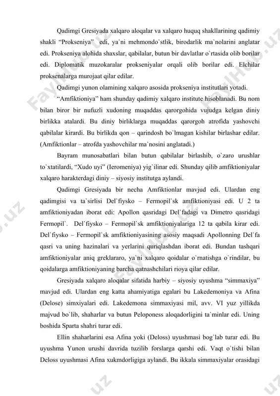 ifatida harbiy – siyosiy uyushma “simmaxiya” mavjud edi. ulardan eng katta ahamiyatiga egalari bu lakedemoniya va afina (delose) simxiyalari edi. lakedemona simmaxiyasi mil, avv. vi yuz yillikda majvud bo`lib, shaharlar va butun peloponess aloqadorligini ta`minlar edi. uning boshida sparta shahri turar edi. ellin shaharlarini esa afina yoki (deloss) uyushmasi bog`lab turar edi. bu uyushma yunon urushi davrida tuzilib forslarga qarshi edi. vaqt o`tishi bilan deloss uyushmasi afina xukmdorligiga aylandi. bu ikkala simmaxiyalar orasidagi munosabat o`zaro dushman (nizoviy) holatida edi. oxir – oqibatda eradan avvalgi v asrning ikkinchi yarmida bu peloponess urushiga aylandi va deyarli butun yunonistonni qamrab oldi. afina simmaniyasi peloponess urushida eradan avvalgi 404 – yilda afina mag`lubiyatidan keyin barham topdi. bu vaqtdan ancha keyin eradan avvalgi 378 – yilda afinaliklar birlashib ikkinchi marta afina dengiz uyushmasi tashkil etildi va eradan avvalgi 355 – yilda bu tashkilot yana tugatildi. eradan avvalgi iv asrda fiva boshchiligidagi shaharlar uyushmasi va etaliya …