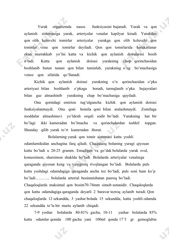 atta odamdagiga qaraganda deyarli 2 baravar tezroq aylanib turadi. qon chaqaloqlarda 12 sekundda, 3 yashar bolada 15 sekundda, katta yoshli odamda 22 sekundda to’la bir marta aylanib chiqadi. 7-9 yoshar bolalarda 80-81% gacha, 10-11 yashar bolalarda 85% katta odamlar qonida 100 gacha yani 100ml qonda 17’3 gr gemoglabin bo’ladi. gemoglabin 70%gacha yoki 100 ml qonda tushganda organizm kasal bo’ladi. gemoglabin o’pkada havo tarkibidagi kislarod bilan birikib oksi gemoglabin hosil qiladiva to;qimalarga borib gemoglabinga va kislarotga ajraladi. gemoglabin to’qima hujayralarga kislarodni berib to’qima hujayralaridan karbonat angidrid gazini briktirib olib o’pkada ajratadi. shuning natijasida ichki nafas olish sodir bo’ladi. eritrositlarning soni yoki gemoglabin miqdorini kamayishi kam qonlik hisoblanadi. bu esa bolalarning yoshlik vaqtida noto’g’ri ovqatlanishi ovqatni sifat tarkibiga etiborsizlik ochiq havodan yaxshi foydalanmaslik oqibatida darmonsizlik tez charchab qolish va bosh aylanish kasalligiga olib keladi . bolalarda bunday kasallikga uchraganda temir moddasiga boy, vitaminlik va yuqori kaloriyalik ovqatlarni istemol qilish kerak(jigar, hayvon qonidan …