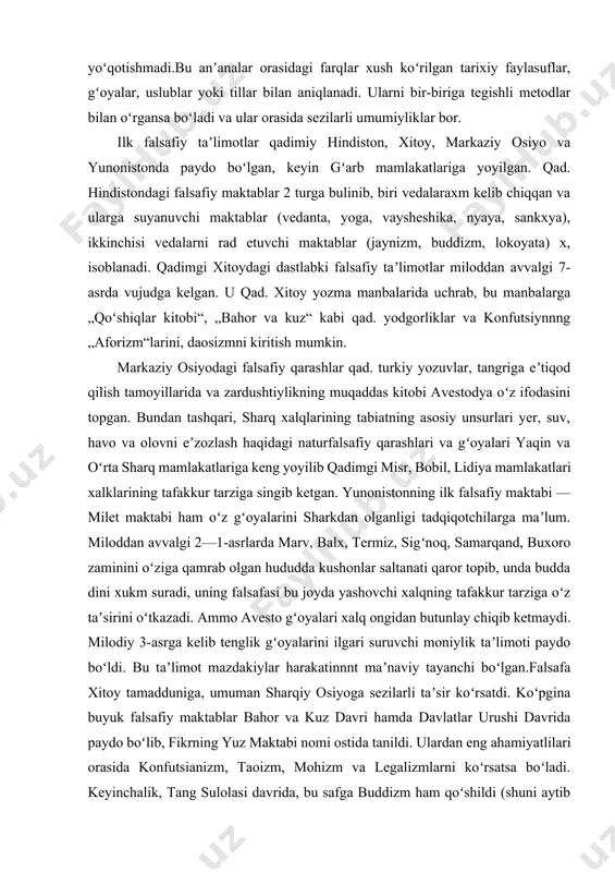 inini oʻziga qamrab olgan hududda kushonlar saltanati qaror topib, unda budda dini xukm suradi, uning falsafasi bu joyda yashovchi xalqning tafakkur tarziga oʻz taʼsirini oʻtkazadi. ammo avesto gʻoyalari xalq ongidan butunlay chiqib ketmaydi. milodiy 3-asrga kelib tenglik gʻoyalarini ilgari suruvchi moniylik taʼlimoti paydo boʻldi. bu taʼlimot mazdakiylar harakatinnnt maʼnaviy tayanchi boʻlgan.falsafa xitoy tamadduniga, umuman sharqiy osiyoga sezilarli taʼsir koʻrsatdi. koʻpgina buyuk falsafiy maktablar bahor va kuz davri hamda davlatlar urushi davrida paydo boʻlib, fikrning yuz maktabi nomi ostida tanildi. ulardan eng ahamiyatlilari orasida konfutsianizm, taoizm, mohizm va legalizmlarni koʻrsatsa boʻladi. keyinchalik, tang sulolasi davrida, bu safga buddizm ham qoʻshildi (shuni aytib oʻtish joizki, sharq falsafasida din va falsafa orasida qatʼiy farqlar yoʻq). gʻarb falsafasi kabi, xitoy falsafasi ham keng qamrovlidir va falsafaning har bir sohasiga taalluqli maktablarga ega. hind ostqitʼasi tarixida oriy-vedik madaniyat oʻrnatilganidan soʻng ikki ming yillik davr ichida falsafiy va diniy mutafakkirlik oltita nastika maktablari paydo boʻlishiga olib …