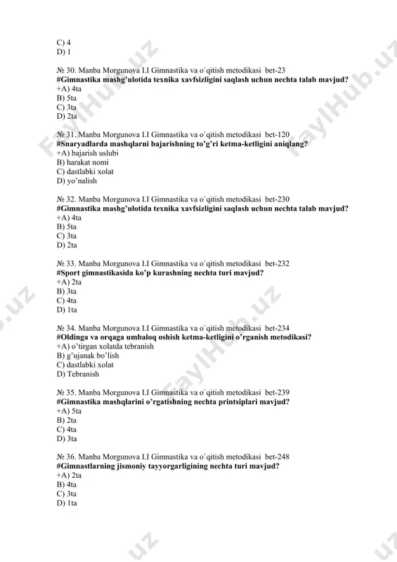 urish № 39. manba morgunova i.i gimnastika va o`qitish metodikasi bet-178 #jismoniy tarbiya darslarida gimnastikaning qaysi turi o’tkaziladi? +a) asosiy gimnastika b) akrobatika c) sport gimnastikasi d) badiiy gimnastika № 40. manba morgunova i.i gimnastika va o`qitish metodikasi bet-198 #gimnastikaning nechta sport turi mavjud +a) 3ta b) 2ta c) 4ta d) 5ta № 41. manba morgunova i.i gimnastika va o`qitish metodikasi bet-199 #oyoqlarni bukib tayanch usulida sakrashni bajarishda xavfsizlik qoidalari? +a) o’qituvchi ot yonda turadi b) o’qituvchi otdan keyin turadi c) o’qituvchi otdan oldin turadi d) o’qituvchi yugurish boshida turadi № 42. manba morgunova i.i gimnastika va o`qitish metodikasi bet-185 #gimnastikaning nechta metodik xususiyatlari mavjud? +a) 2ta b) 3ta c) 5ta d) 7ta № 43. manba morgunova i.i gimnastika va o`qitish metodikasi bet-180 #akrobatik gimnastika qanday jismoniy sifatlarni rivojlantiradi? +a) chaqqonlik b) quvnoqlik c) hal qiluvchanlik d) joylarni mo’ljallash № 44. manba morgunova i.i gimnastika va o`qitish metodikasi bet-172 #quyidagi …