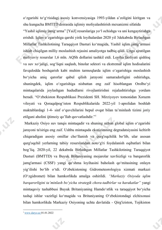 zbekiston bmtning iqlim o‘zgarishi to‘g‘risidagi asosiy konvensiyasiga 1993-yildan a’zoligini kiritgan va shu kungacha bmttd doirasida iqlimiy moliyalashtirish mexanizmi sifatida “yashil iqlimiy jamg‘arma” [yaij] resurslariga yo‘l ochishga va uni kengaytirishga erishdi. iqlim o‘zgarishiga qarshi yirik loyihalardan 2020 yil 3dekabrda birlashgan millatlar tashkilotining taraqqiyot dasturi ko‘magida, yashil iqlim jamg‘armasi ishlab chiqilgan milliy moslashish rejasini amaliyotga tadbiq qildi. unga ajratilgan moliyaviy resurslar 1,6 mln. aqsh dollarini tashkil etdi. loyiha faoliyati qishloq va suv xo‘jaligi, sog‘liqni saqlash, binolar sektori va ekstremal iqlim hodisalarini favqulodda boshqarish kabi muhim tarmoqlarda iqlim o‘zgarishiga moslashish bo‘yicha aniq qarorlar qabul qilish jarayoni samaradorligini oshirishga, shuningdek, iqlim o‘zgarishiga nisbattan eng zaif hisoblangan orolbo‘yi mintaqalarida joylashgan hududlarni rivojlantirishni rejalashtirishga yordam beradi. “o‘zbekiston respublikasi prezidenti sh. mirziyoyev tomonidan xorazm viloyati va qoraqalpog‘iston respublikalarida 2022-yil 1-aprelidan boshlab maktablardagi 1-4- sinf o‘quvchilarini bepul ovqat bilan ta’minlash tizimi joriy etilgani aholini ijtimoiy qo’llab quvvatlashdir.” markaziy osiyo suv tanqis mintaqadir va shuning uchun global iqlim o‘zgarishi …