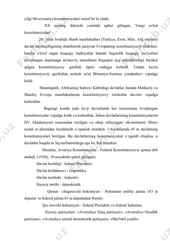 partiyalari: «avstraliya xalq partiyasi»; «avstraliya ozodlik partiyasi»; «avstraliya sotsial-demokratik partiyasi»; «mu?obil yashil». ozarbayjon kostitutsiyasi (1995y, 12 noyabrda qabul qilingan, 1995y 27 noyabrda kuchga kirgan). davlat boshliqi - prezident. davlat boshharuvi - respublika. davlat tuzilishi - unitar. siyosiy partiyalari: «ozarbayjon xalq fronti»; «milliy mustaqil partiyasi»; «ozarbayjon sotsial demokratik partiyasi»; «musavat»; «ishonch yo`li partiyasi»; «ozarbayjon xalq partiyasi»; «ozarbayjon deqqon partiyasi». konstitutsiya – oliy yuridik kuchga ega bo`lgan, vakolat berilgan, organlar tomonidan berilgan tartibda, yoxud xalq referendumi orhali qabul qilingan, eng barqaror va muhim ijtimoiy munosabatlarni tartibga soluvchi davlatning asosiy qonuni. konstitutsiya quyidagi ijtimoiy munosabatlarni tartibga soladi: inson huquqlari va erkinliklari; davlat tuzilishi; davlat hokimiyatining tashkil topishi (strukturasi, davlat organlarining shakllanish tartibi va ular orasida vakolatlarning taqsimlanishi); milliy xususiyatlarga haratilgan konstitutsiyaviy nazoratni talab etuvchi muhim ijtimoiy munosabatlar va ma'lum davlatning an'analari. konstitutsiyaning asosiy belgilari, asosiy vazifalari va yuridik xususiyatlari orhali to`liqroq tavsiflanadi. o`zbekiston respublikasi konstitutsiyasi – mustaqillik qomusi «mustaqillik xalqimizning tarixiy yutug`idir. yuz …
