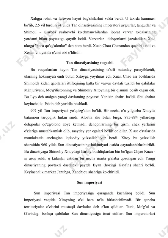 'ldi. 880 yilda xuan chao qo'shinlarining soni 250 - 300 ming kishiga yetdi. 880 yilda xuan chao loyan ustiga yurish qildi . oz vaqt ichida chananni bosib oldi. va o'zini imperator deb qa'bul qildi. (u o'zi da si degan nom bilan imperator deb e'lon qildi). xalqga rohat va farovon hayot bag'shilashni va'da berdi. u taxrda hammasi bo'lib, 2.5 yil turdi, 884 yilda tan dinastiyasining imperatori uyg'urlar, tangutlar va shimoli - g'arbda yashovchi ko'chmanchilardan iborat varvar to'dalarining yordami bilan poytaxtga qaytib keldi. varvarlar dehqonlarni jazoladilar. xaiq ularga "рога qo'zg'alonlar" deb nom berdi. xuan chao chanandan qochib ketdi va xenan viloyatida o'zini o'zi o'ldirdi . tan dinastiyasining tugashi. bu voqealardan keyin tan dinastiyasining ta'sifi butunlay pasayibketdi, ularning hokimiyati endi butun xitoyga yoyilmas edi. xuan chao asr boshlarida shimolda kidan qabilalari ittifoqining katta bir varvar davlati tuzildi bu qabilalar manjuriyani, mo'g'ilistonning va shimoliy xitoyning bir qismini bosib olgan edi. bu lyo deb atalgan …