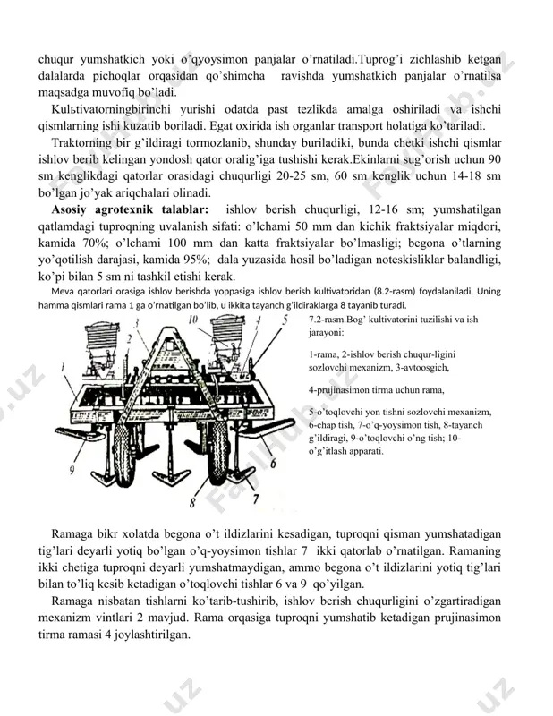 uriladiki, bunda chetki ishchi qismlar ishlov berib kelingan yondosh qator oralig’iga tushishi kerak.ekinlarni sug’orish uchun 90 sm kenglikdagi qatorlar orasidagi chuqurligi 20-25 sm, 60 sm kenglik uchun 14-18 sm bo’lgan jo’yak ariqchalari olinadi. asosiy agrotexnik talablar: ishlov berish chuqurligi, 12-16 sm; yumshatilgan qatlamdagi tuproqning uvalanish sifati: o’lchami 50 mm dan kichik fraktsiyalar miqdori, kamida 70%; o’lchami 100 mm dan katta fraktsiyalar bo’lmasligi; begona o’tlarning yo’qotilish darajasi, kamida 95%; dala yuzasida hosil bo’ladigan noteskisliklar balandligi, ko’pi bilan 5 sm ni tashkil etishi kerak. meva qatorlari orasiga ishlov berishda yoppasiga ishlov berish kultivatoridan (8.2-rasm) foydalaniladi. uning hamma qismlari rama 1 ga o’rnatilgan bo’lib, u ikkita tayanch g’ildiraklarga 8 tayanib turadi. 7.2-rasm.bog’ kultivatorini tuzilishi va ish jarayoni: 1-rama, 2-ishlov berish chuqur-ligini sozlovchi mexanizm, 3-avtoosgich, 4-prujinasimon tirma uchun rama, 5-o’toqlovchi yon tishni sozlovchi mexanizm, 6-chap tish, 7-o’q-yoysimon tish, 8-tayanch g’ildiragi, 9-o’toqlovchi o’ng tish; 10-o’g’itlash apparati. ramaga bikr xolatda begona o’t ildizlarini kesadigan, tuproqni qisman …